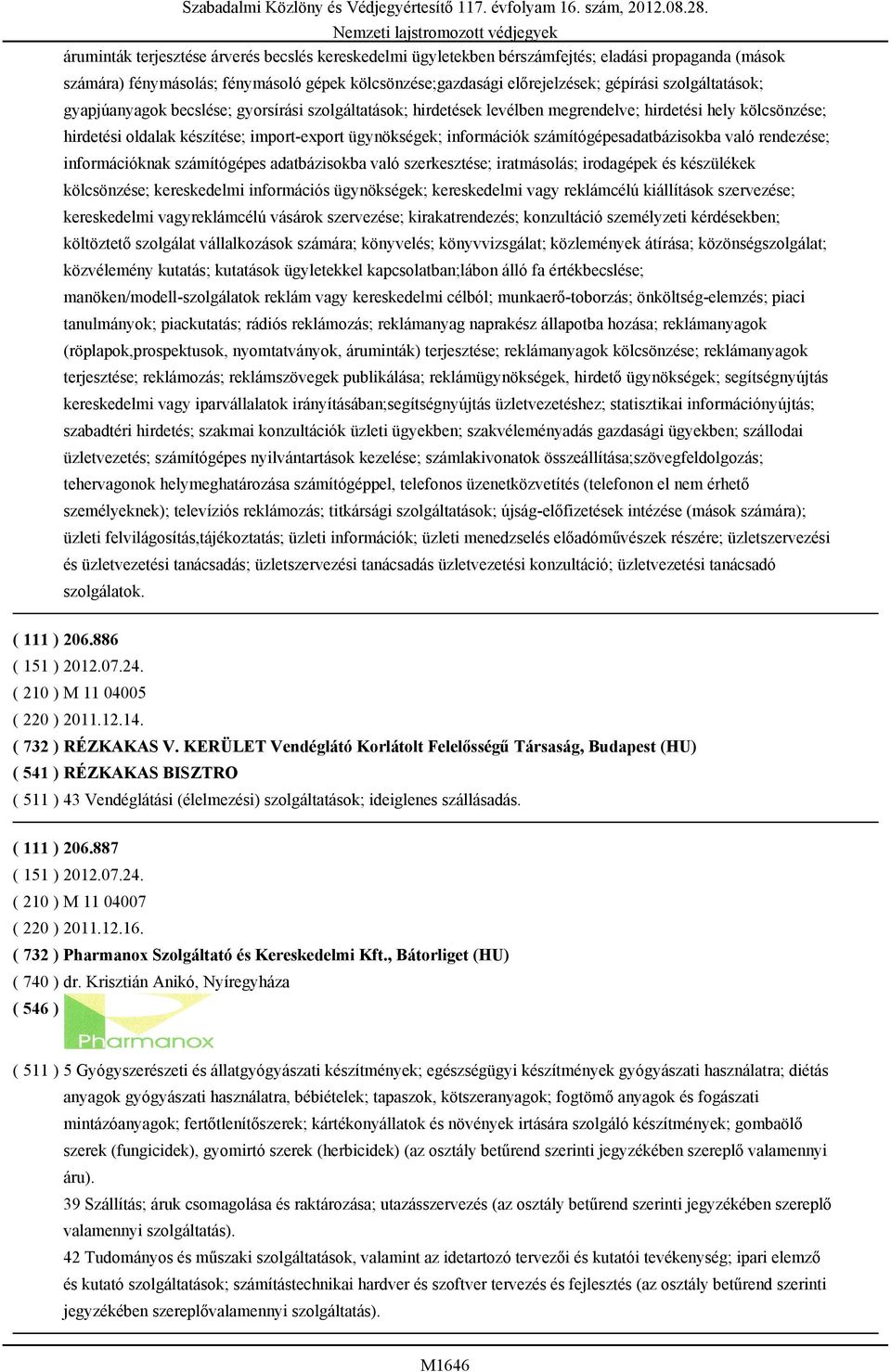számítógépesadatbázisokba való rendezése; információknak számítógépes adatbázisokba való szerkesztése; iratmásolás; irodagépek és készülékek kölcsönzése; kereskedelmi információs ügynökségek;