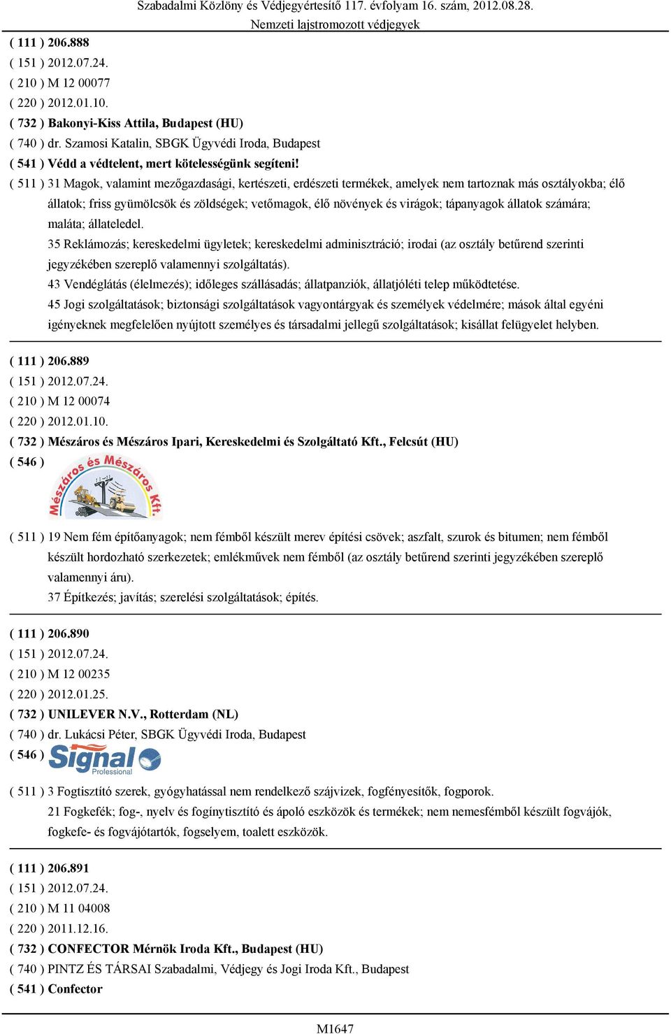 ( 511 ) 31 Magok, valamint mezőgazdasági, kertészeti, erdészeti termékek, amelyek nem tartoznak más osztályokba; élő állatok; friss gyümölcsök és zöldségek; vetőmagok, élő növények és virágok;
