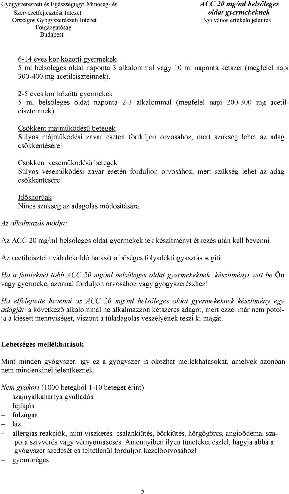 Csökkent májműködésű betegek Súlyos májműködési zavar esetén forduljon orvosához, mert szükség lehet az adag csökkentésére!