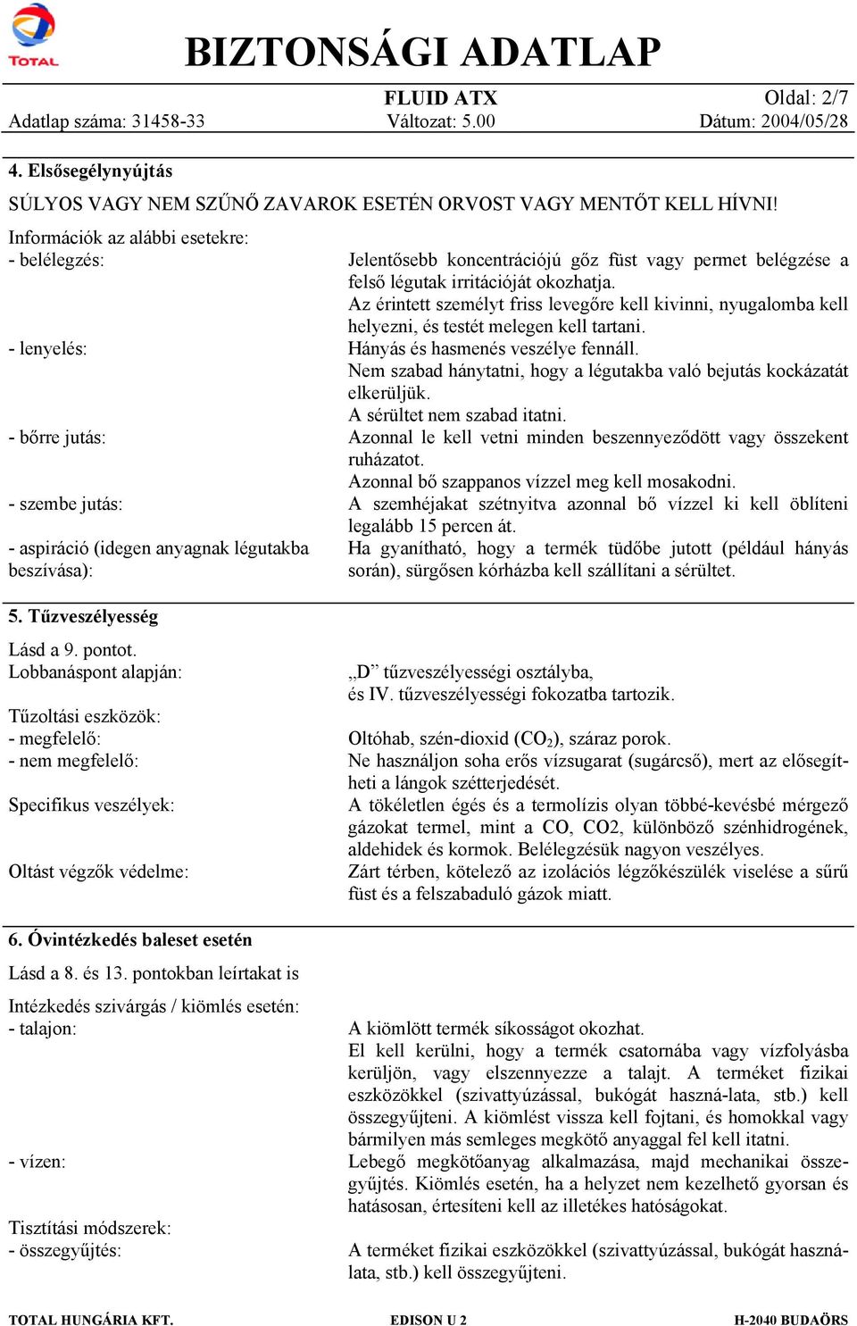 felső légutak irritációját kzhatja. Az érintett személyt friss levegőre kell kivinni, nyugalmba kell helyezni, és testét melegen kell tartani. Hányás és hasmenés veszélye fennáll.