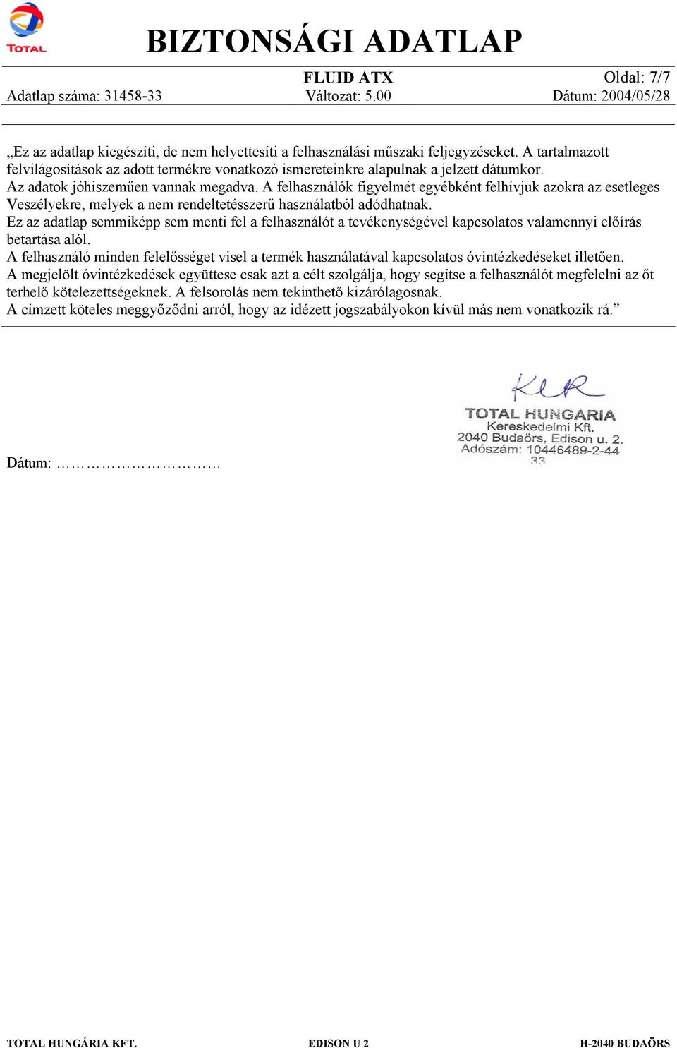 A felhasználók figyelmét egyébként felhívjuk azkra az esetleges Veszélyekre, melyek a nem rendeltetésszerű használatból adódhatnak.