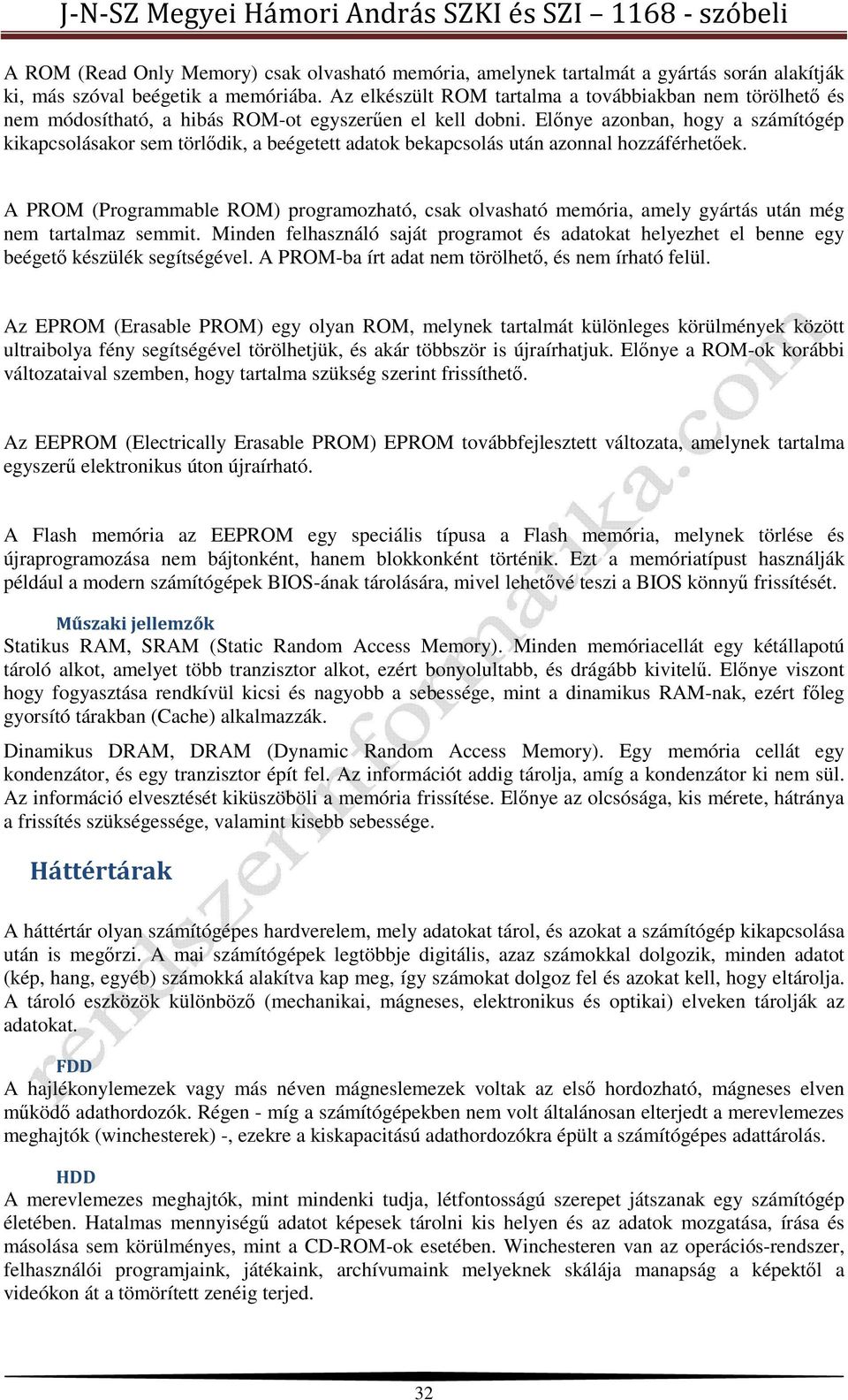 Előnye azonban, hogy a számítógép kikapcsolásakor sem törlődik, a beégetett adatok bekapcsolás után azonnal hozzáférhetőek.