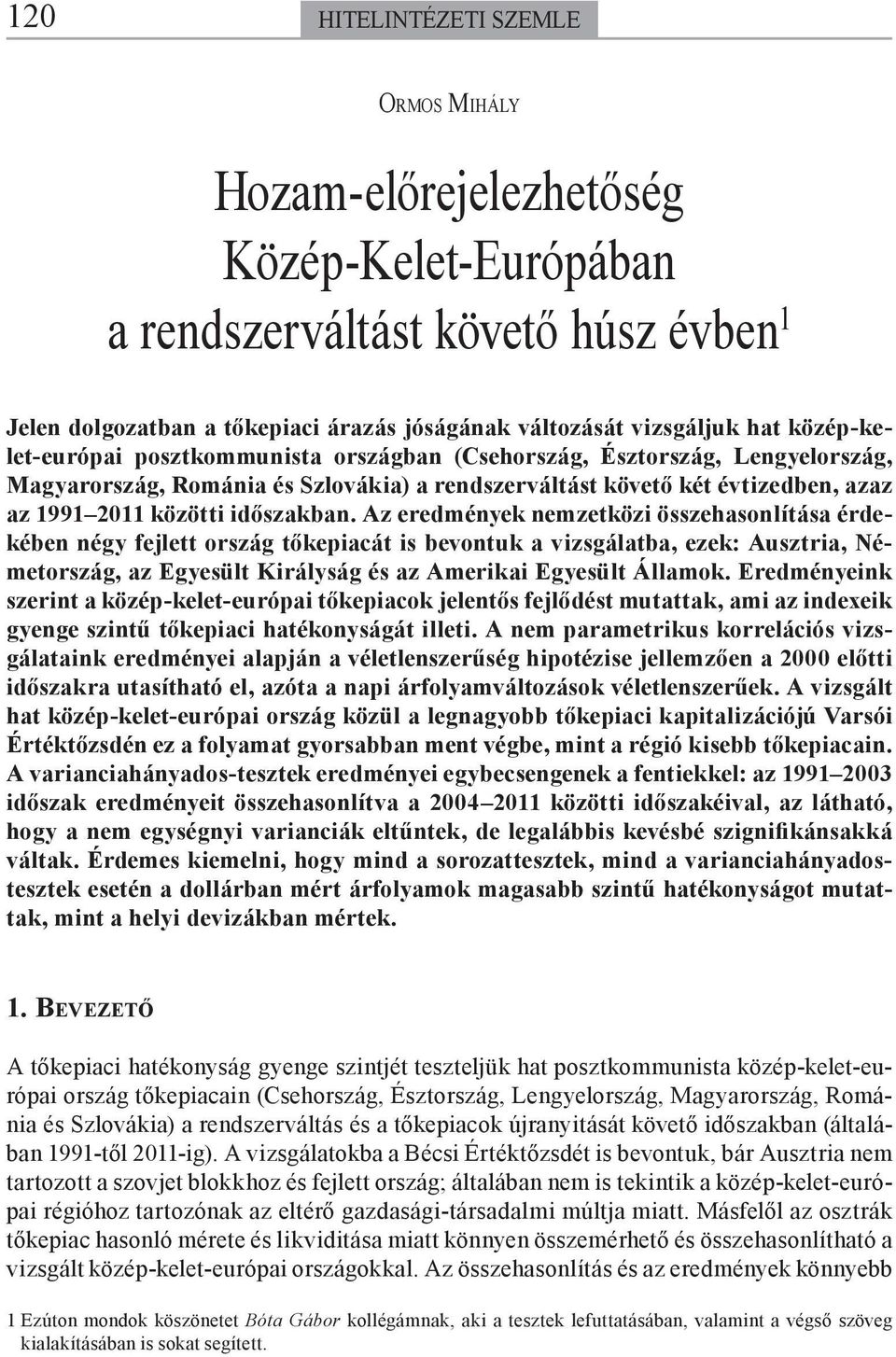 Az eredmények nemzetközi összehasonlítása érdekében négy fejlett ország tőkepiacát is bevontuk a vizsgálatba, ezek: Ausztria, Németország, az Egyesült Királyság és az Amerikai Egyesült Államok.