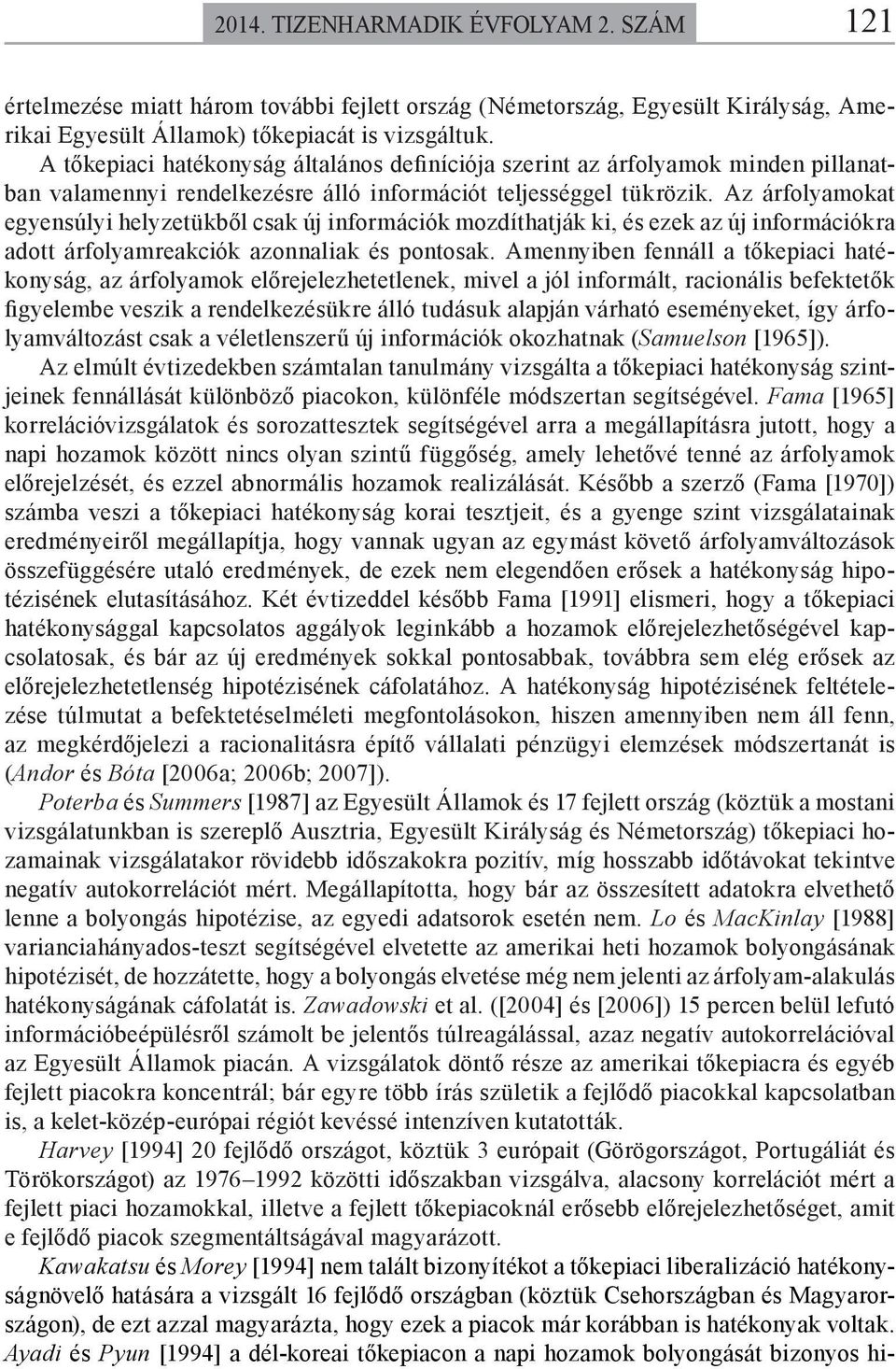 Az árfolyamokat egyensúlyi helyzetükből csak új információk mozdíthatják ki, és ezek az új információkra adott árfolyamreakciók azonnaliak és pontosak.