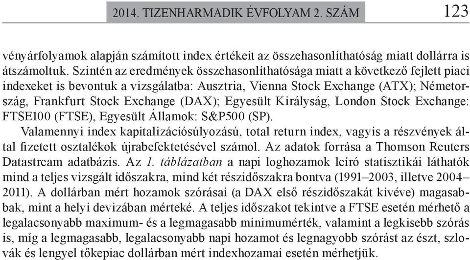 Egyesült Királyság, London Stock Exchange: FTSE100 (FTSE), Egyesült Államok: S&P500 (SP).