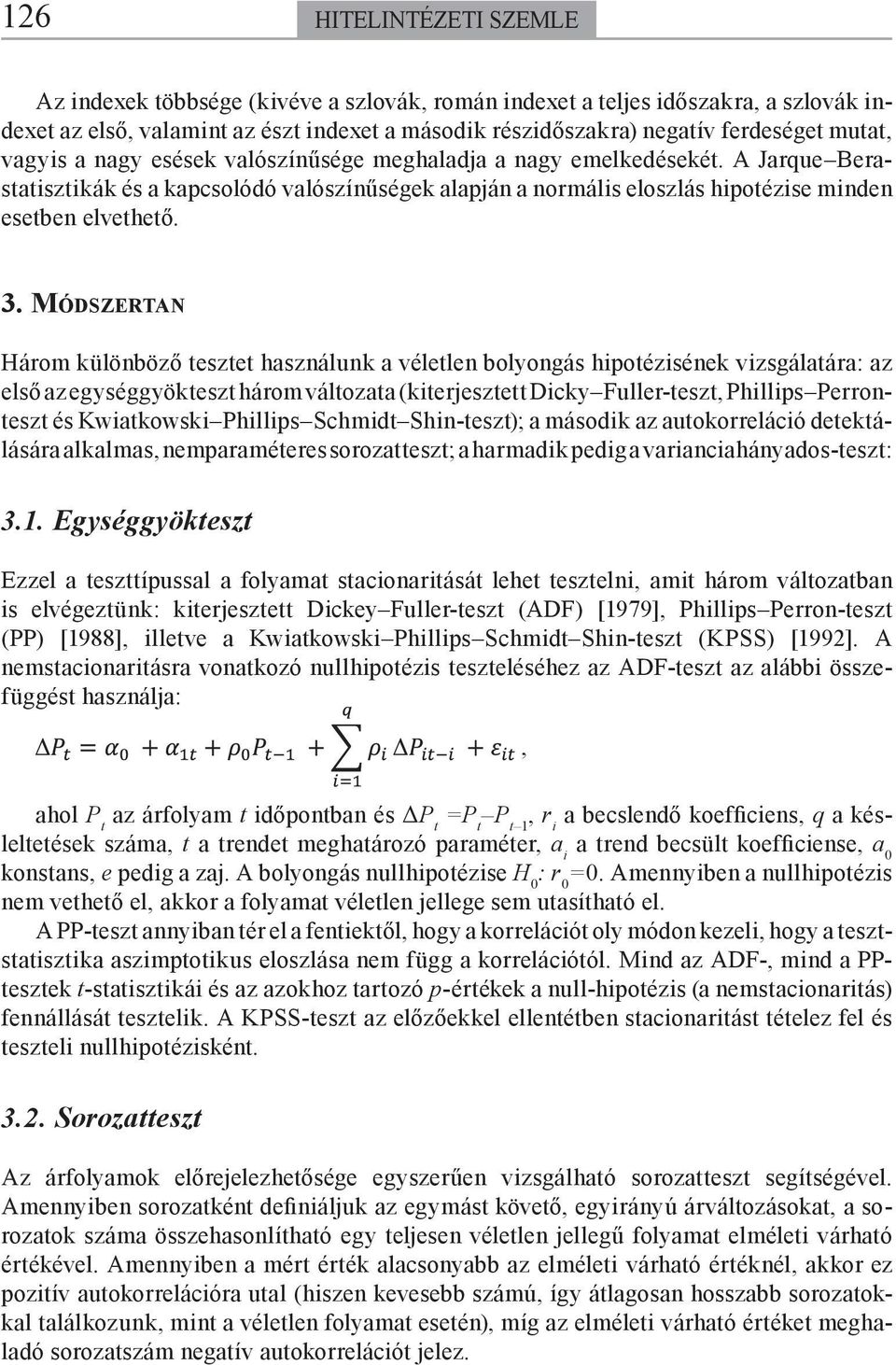MÓDSZERTAN Három különböző tesztet használunk a véletlen bolyongás hipotézisének vizsgálatára: az első az egységgyökteszt három változata (kiterjesztett Dicky Fuller-teszt, Phillips Perronteszt és