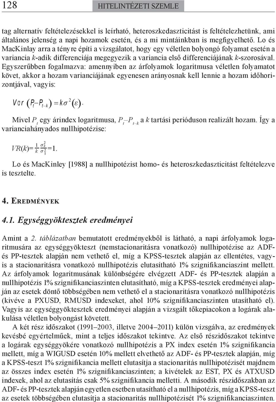 Egyszerűbben fogalmazva: amennyiben az árfolyamok logaritmusa véletlen folyamatot követ, akkor a hozam varianciájának egyenesen arányosnak kell lennie a hozam időhorizontjával, vagyis: V a r P t P t