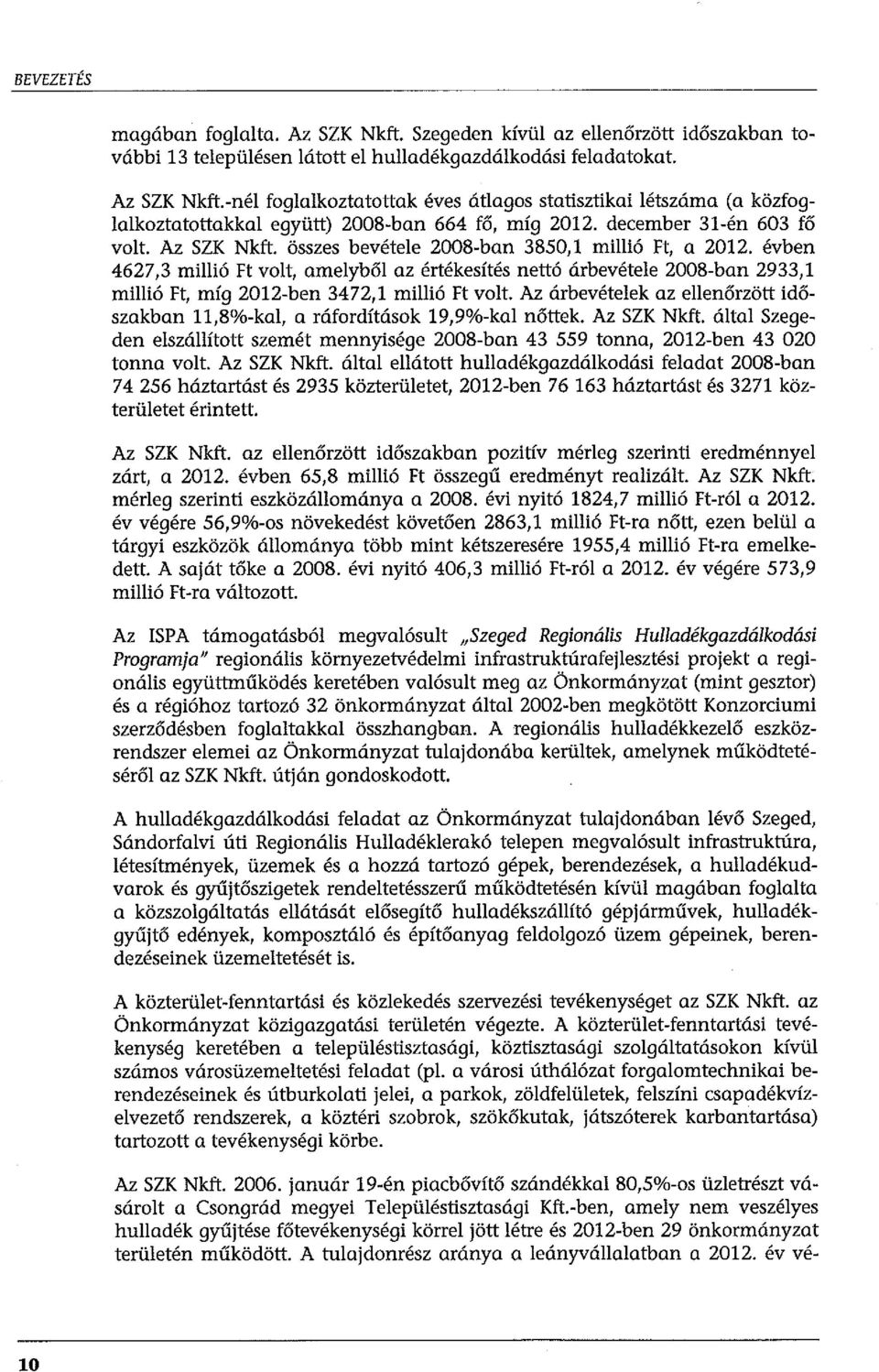 évben 4627,3 millió Ft volt, amelyből az értékesítés nettó árbevétele 2008-ban 2933,1 millió Ft, míg 2012-ben 3472, l millió Ft volt.