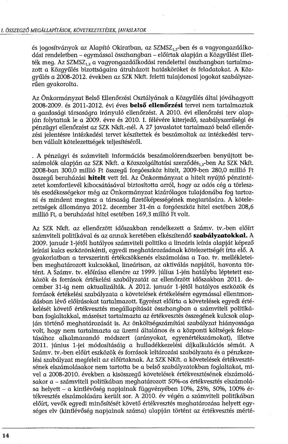 években az SZK Nkft. feletti tulajdonosi jogokat szabályszerűen gyakorolta. Az Önkormányzat Belső Ellenőrzési Osztályának a Közgyűlés által jóváhagyott 2008-2009. és 2011-2012.