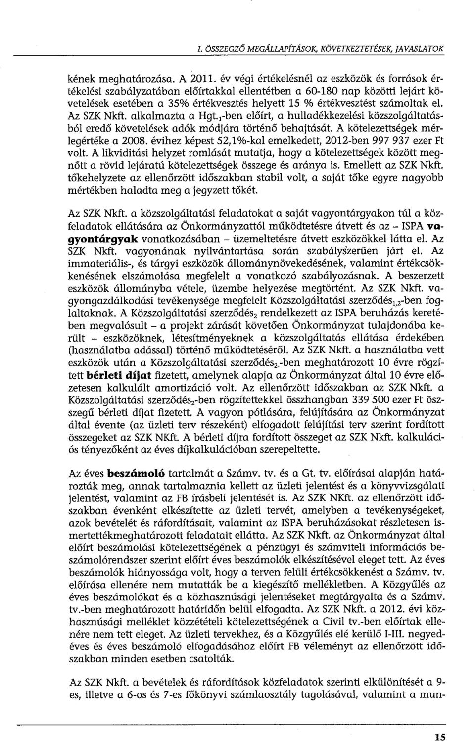 el. Az SZK Nkft. alkalmazta a Hgt. 1 -ben előírt, a hulladékkezelési közszolgáltatásból eredő követelések adók módjára történő behajtását. A kötelezettségek mérlegértéke a 2008.