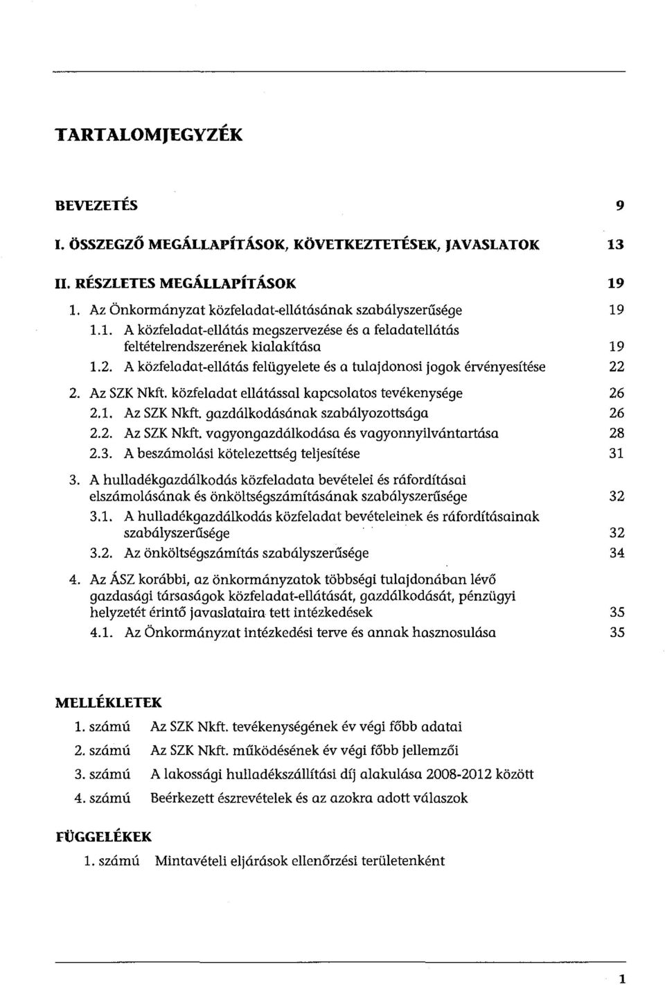 3. A beszámolási kötelezettség teljesítése 31 3. A hulladékgazdálkodás közfeladata bevételei és ráfordítósai elszámolásának és önköltségszámításának szabályszerűsége 32 3.1. A hulladékgazdálkodás közfeladat bevételeinek és ráfordításainak szabályszerűsége 32 3.