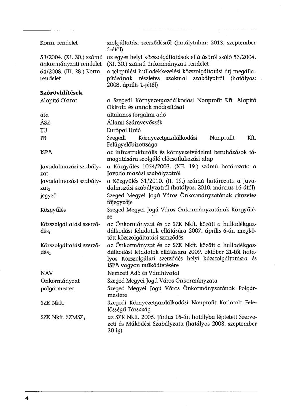 polgármester SZK Nkft. SZK Nkft. SZMSZ1 szolgáltatási szerződésről (hatálytalan: 2013. szeptember 5-étől) az egyes helyi közszolgáltatások ellátásáról szóló 53/2004. (XI. 30.