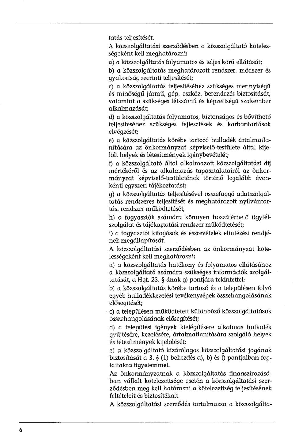 gyakoriság szerinti teljesítését; c) a közszolgáltatás teljesítéséhez szükséges mennyiségű és minőségű jármű, gép, eszköz, berendezés biztosítását, valamint a szükséges létszámú és képzettségű
