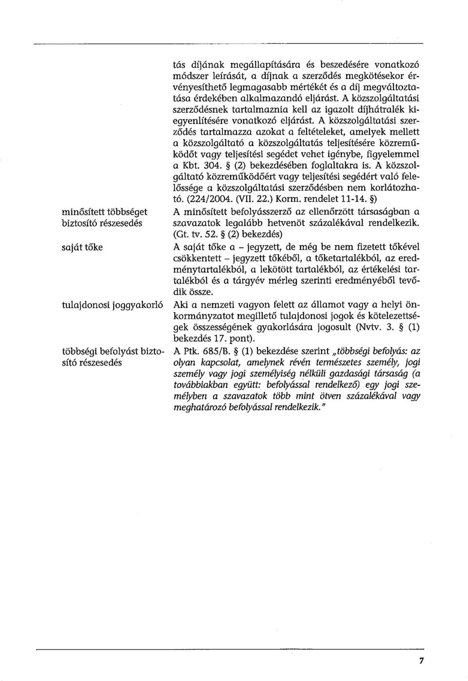 A közszolgáltatási szerződésnek tartalmaznia kell az igazolt díjhátralék kiegyenlítésére vonatkozó eljárást.
