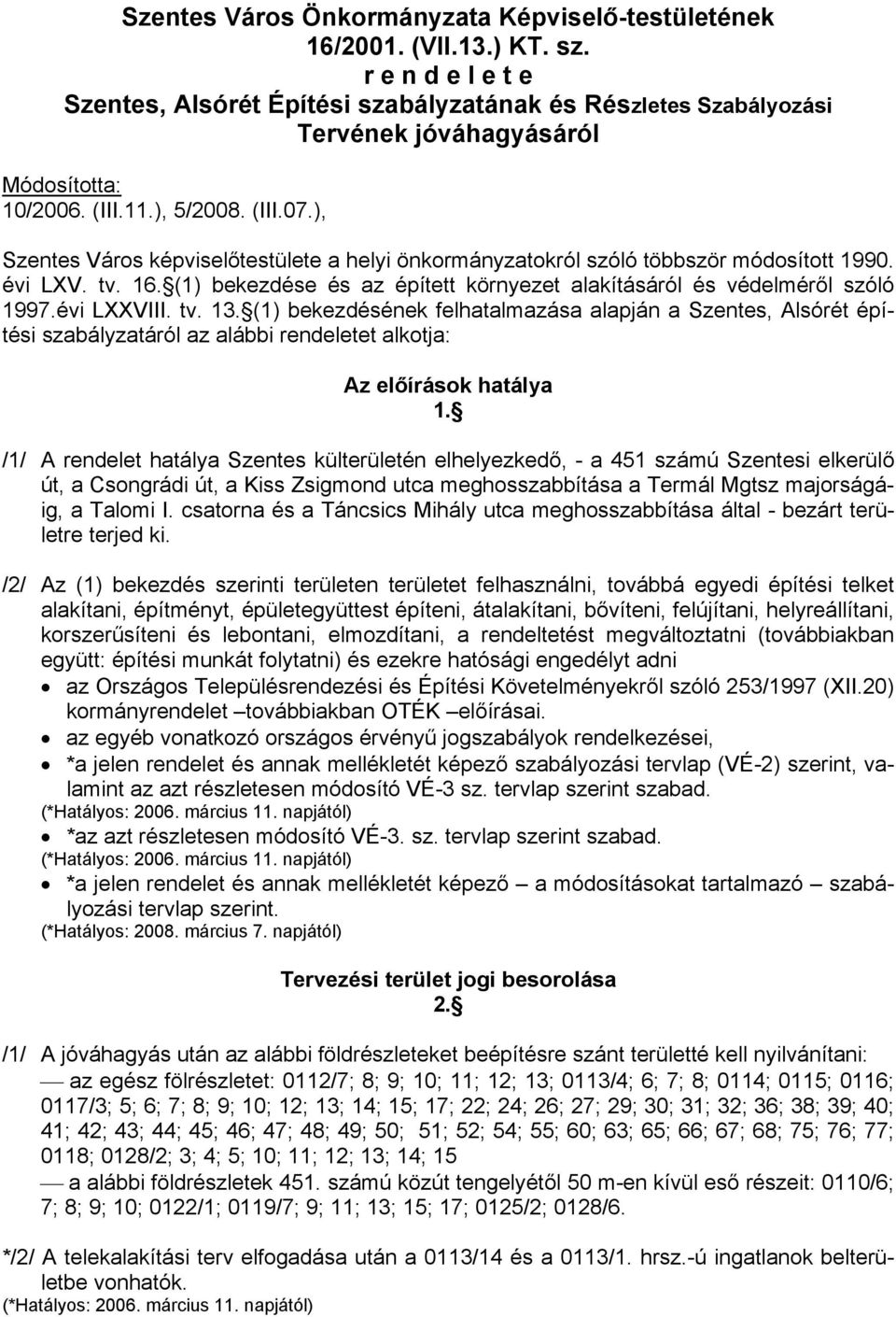 ), Szentes Város képviselőtestülete a helyi önkormányzatokról szóló többször módosított 1990. évi LXV. tv. 16. (1) bekezdése és az épített környezet alakításáról és védelméről szóló 1997.évi LXXVIII.
