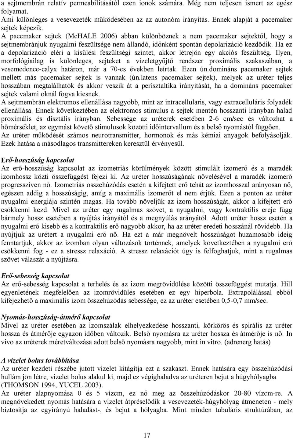 A pacemaker sejtek (McHALE 2006) abban különböznek a nem pacemaker sejtektől, hogy a sejtmembránjuk nyugalmi feszültsége nem állandó, időnként spontán depolarizáció kezdődik.