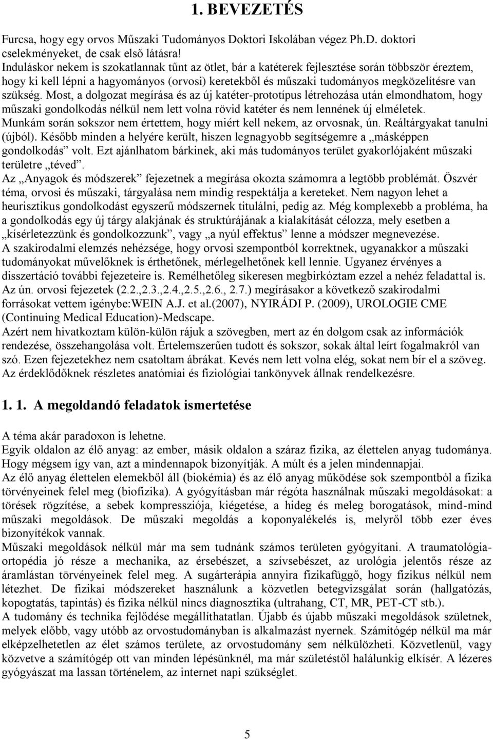 szükség. Most, a dolgozat megírása és az új katéter-prototípus létrehozása után elmondhatom, hogy műszaki gondolkodás nélkül nem lett volna rövid katéter és nem lennének új elméletek.