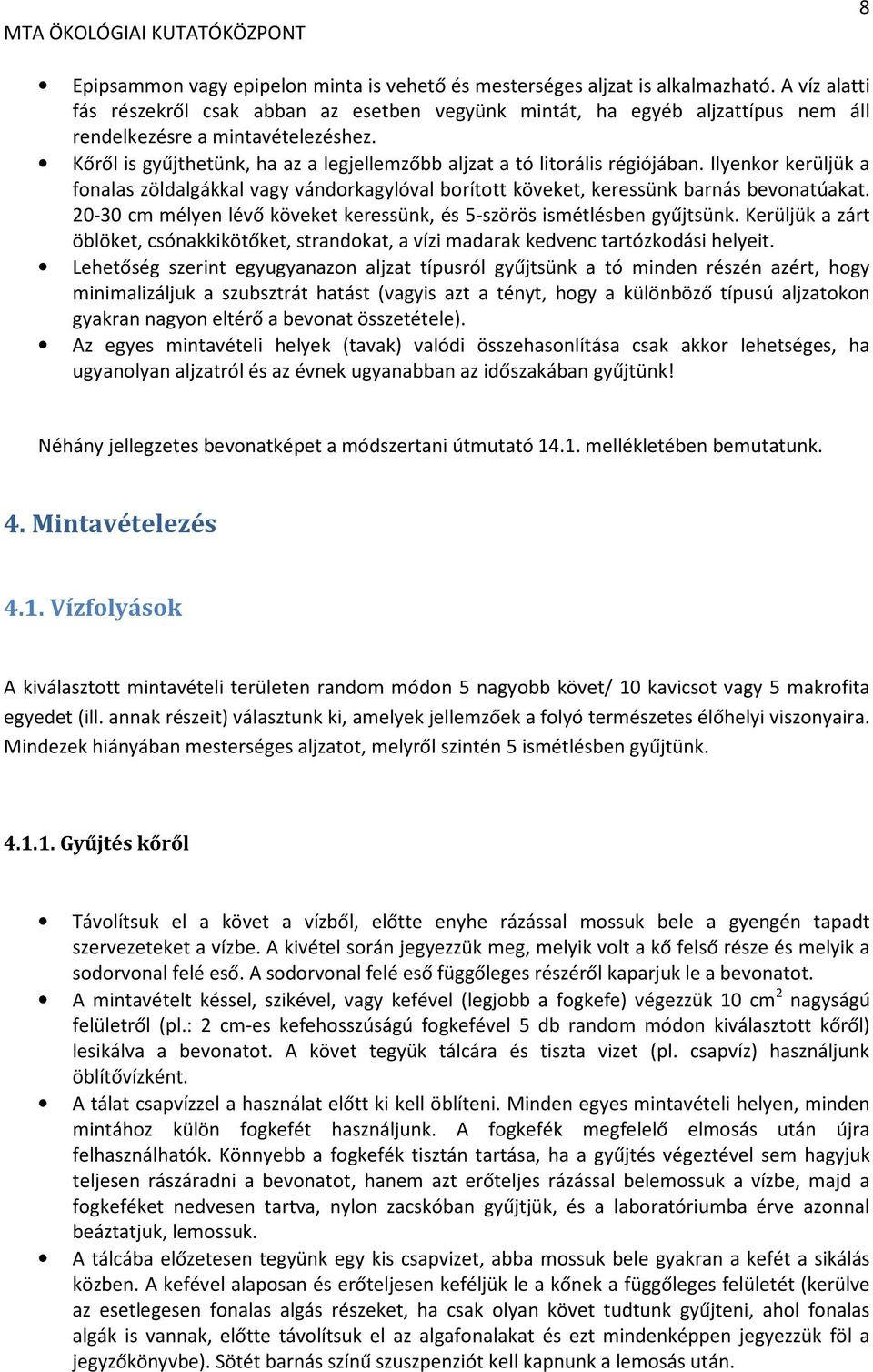 Kőről is gyűjthetünk, ha az a legjellemzőbb aljzat a tó litorális régiójában. Ilyenkor kerüljük a fonalas zöldalgákkal vagy vándorkagylóval borított köveket, keressünk barnás bevonatúakat.