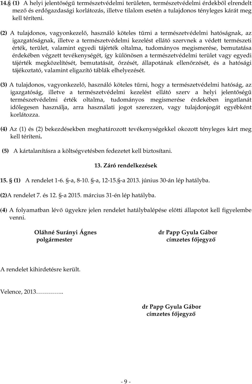 valamint egyedi tájérték oltalma, tudományos megismerése, bemutatása érdekében végzett tevékenységét, így különösen a természetvédelmi terület vagy egyedi tájérték megközelítését, bemutatását,