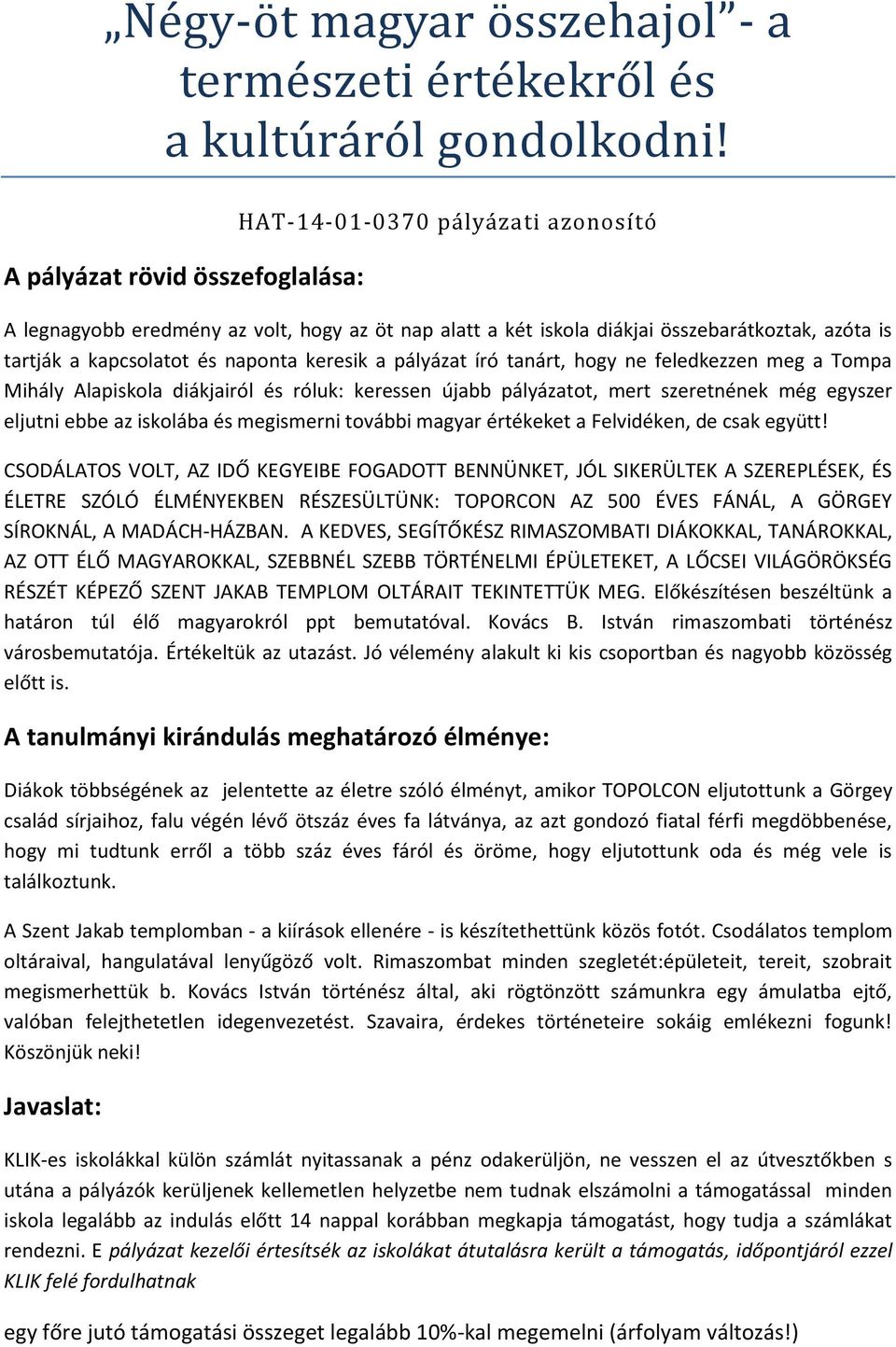 keresik a pályázat író tanárt, hogy ne feledkezzen meg a Tompa Mihály Alapiskola diákjairól és róluk: keressen újabb pályázatot, mert szeretnének még egyszer eljutni ebbe az iskolába és megismerni