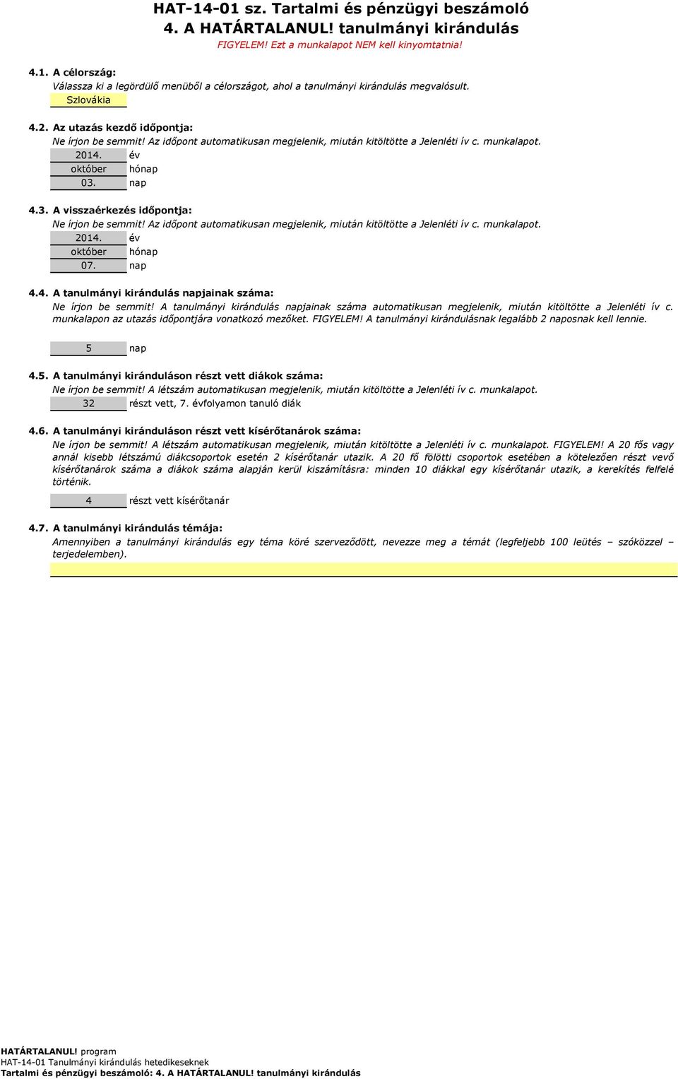 A visszaérkezés időpontja: 2014. hónap 03. nap Ne írjon be semmit! Az időpont automatikusan megjelenik, miután kitöltötte a Jelenléti ív c. munkalapot. október 07. év hónap nap 4.4. A tanulmányi kirándulás napjainak száma: Ne írjon be semmit!