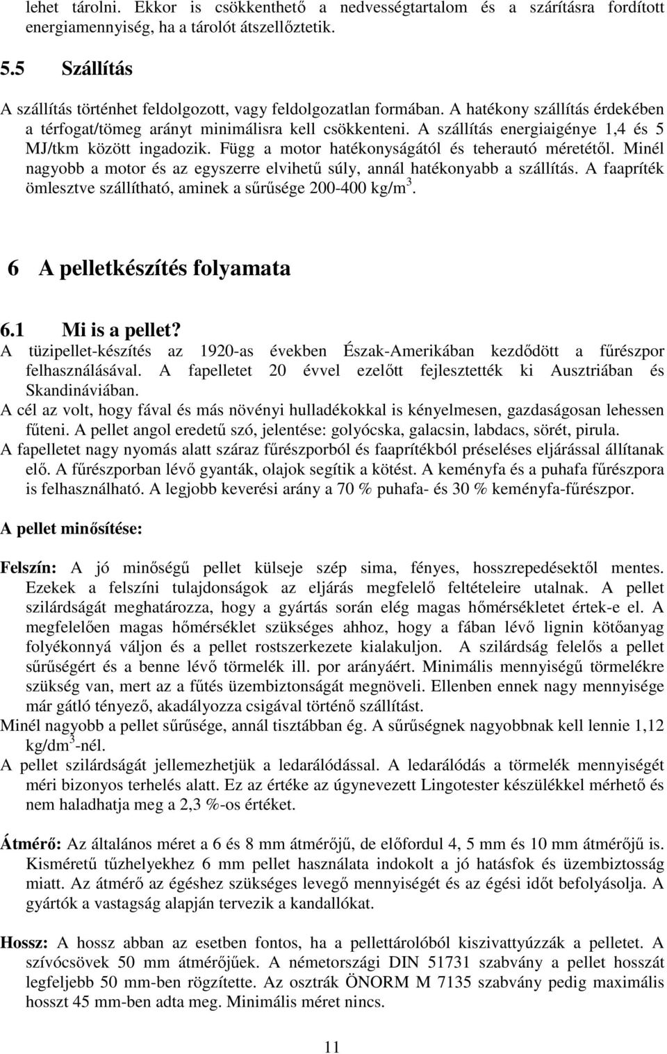 A szállítás energiaigénye 1,4 és 5 MJ/tkm között ingadozik. Függ a motor hatékonyságától és teherautó méretétől. Minél nagyobb a motor és az egyszerre elvihetű súly, annál hatékonyabb a szállítás.