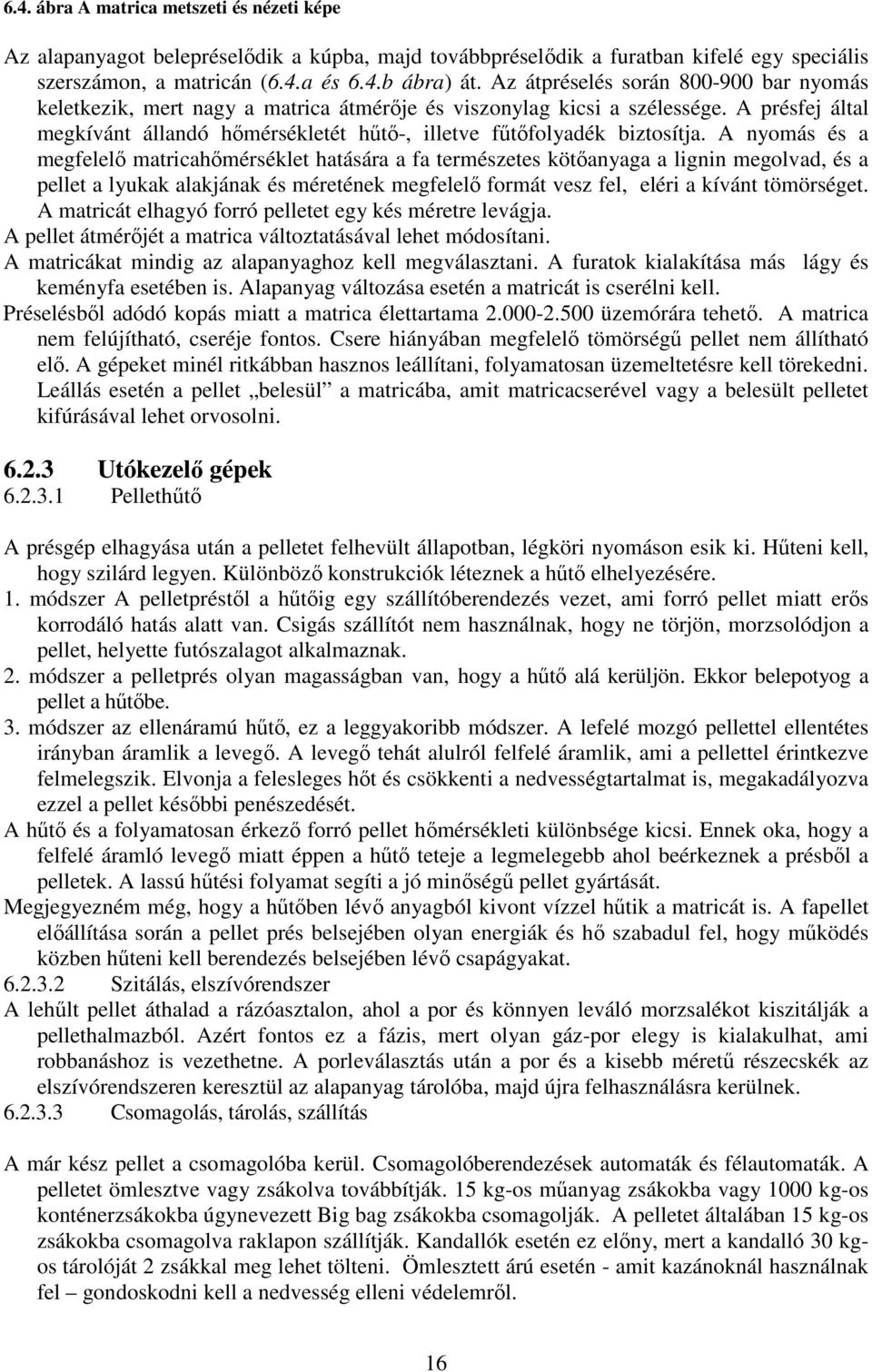 A présfej által megkívánt állandó hőmérsékletét hűtő-, illetve fűtőfolyadék biztosítja.