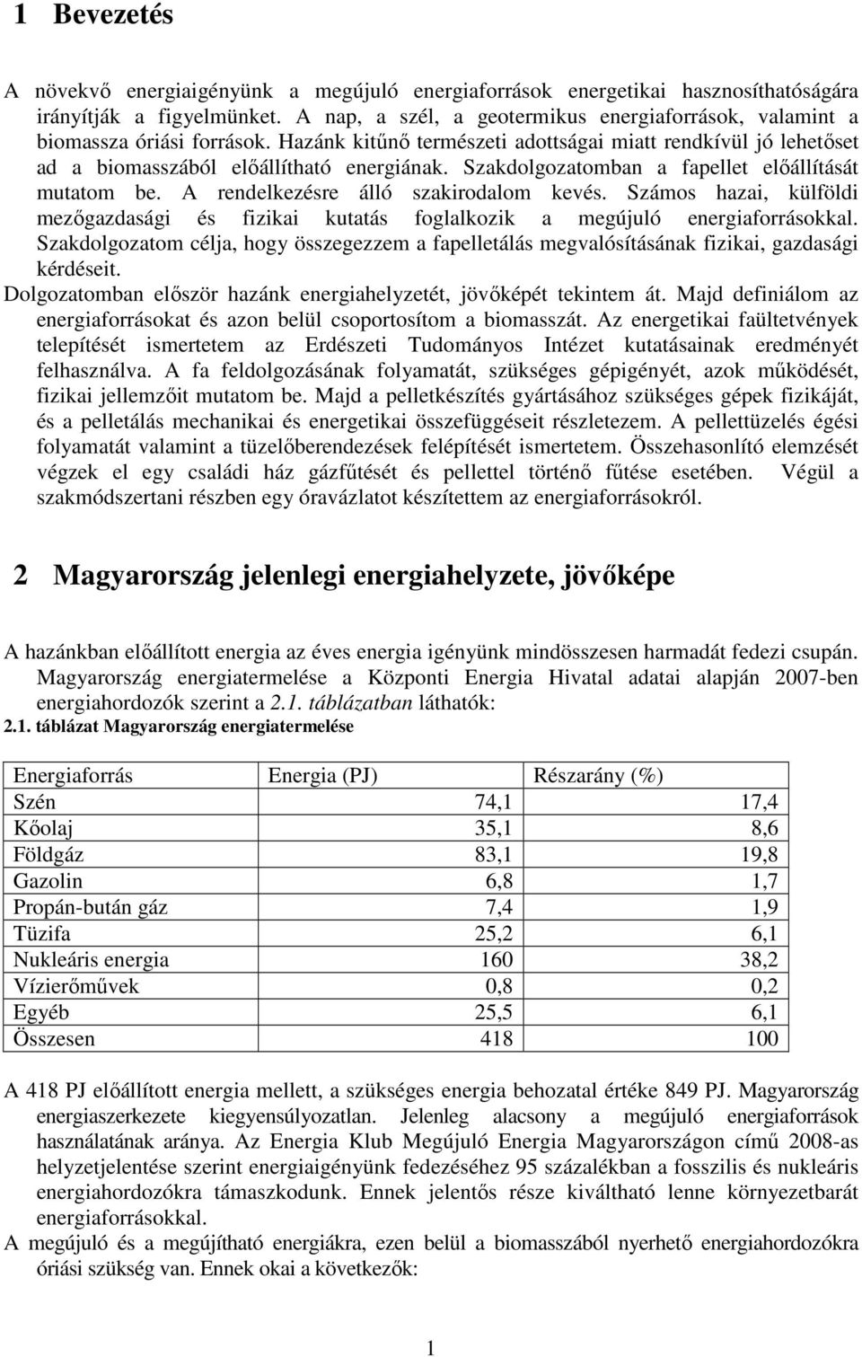 Szakdolgozatomban a fapellet előállítását mutatom be. A rendelkezésre álló szakirodalom kevés. Számos hazai, külföldi mezőgazdasági és fizikai kutatás foglalkozik a megújuló energiaforrásokkal.