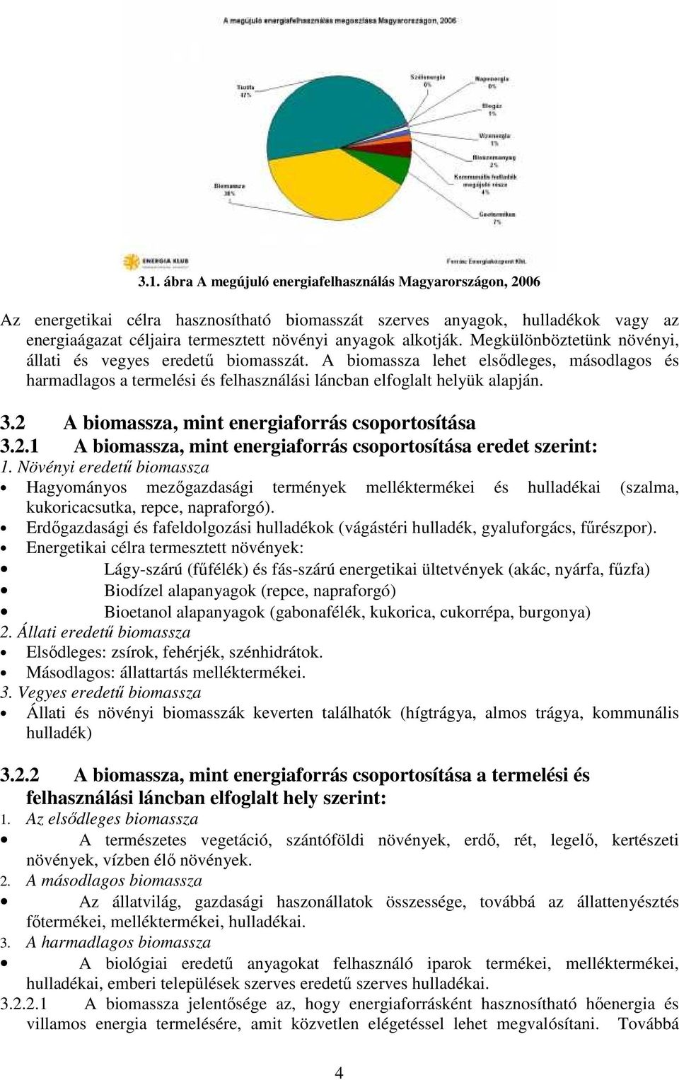 2 A biomassza, mint energiaforrás csoportosítása 3.2.1 A biomassza, mint energiaforrás csoportosítása eredet szerint: 1.