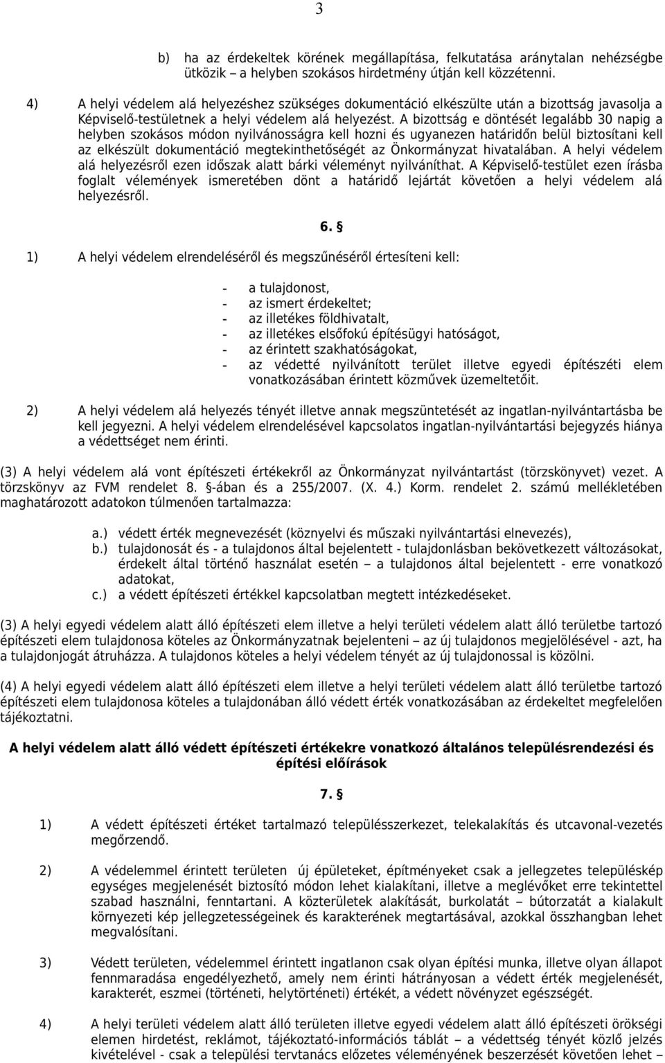 A bizottság e döntését legalább 30 napig a helyben szokásos módon nyilvánosságra kell hozni és ugyanezen határidőn belül biztosítani kell az elkészült dokumentáció megtekinthetőségét az Önkormányzat