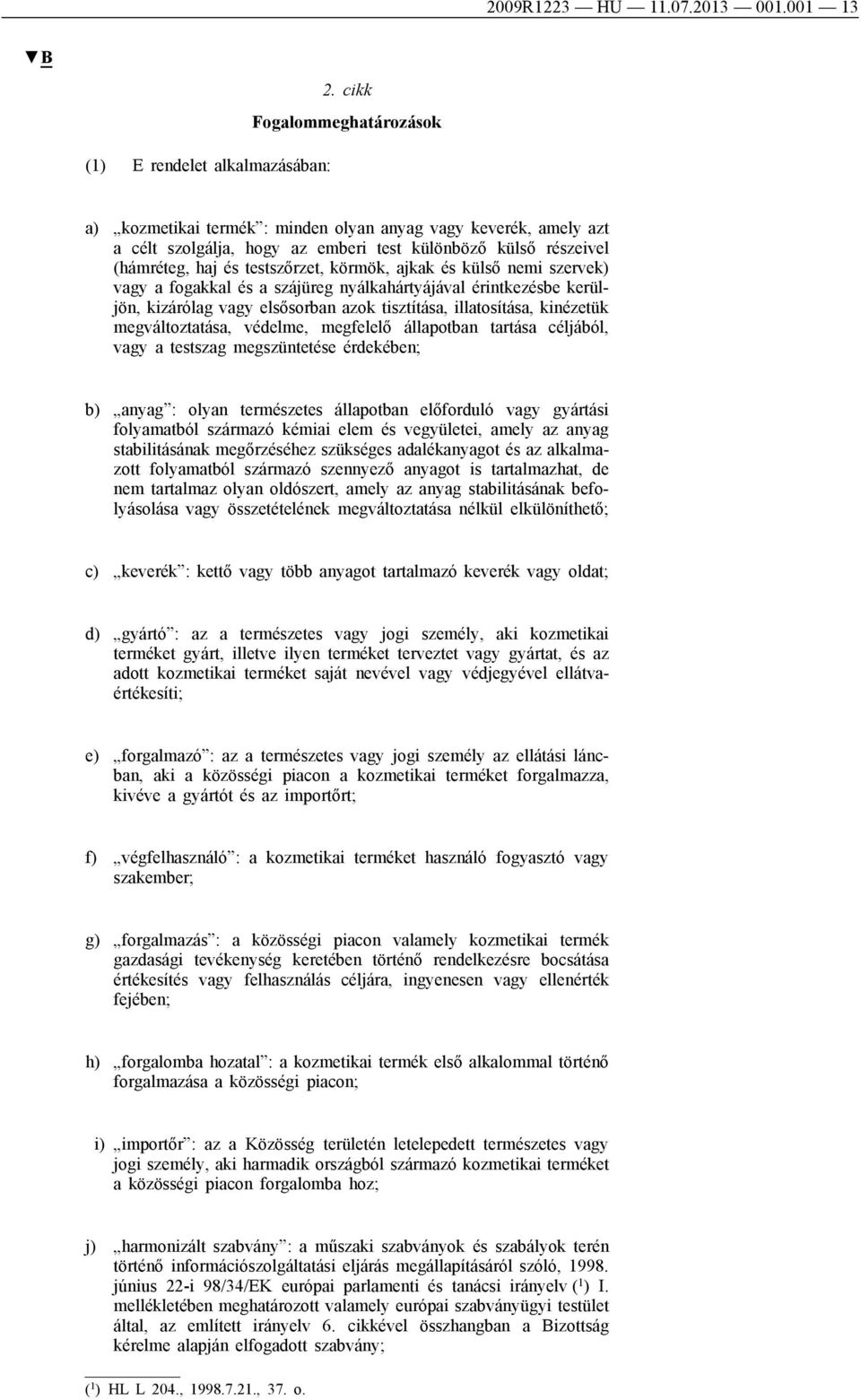 ajkak és külső nemi szervek) vagy a fogakkal és a szájüreg nyálkahártyájával érintkezésbe kerüljön, kizárólag vagy elsősorban azok tisztítása, illatosítása, kinézetük megváltoztatása, védelme,
