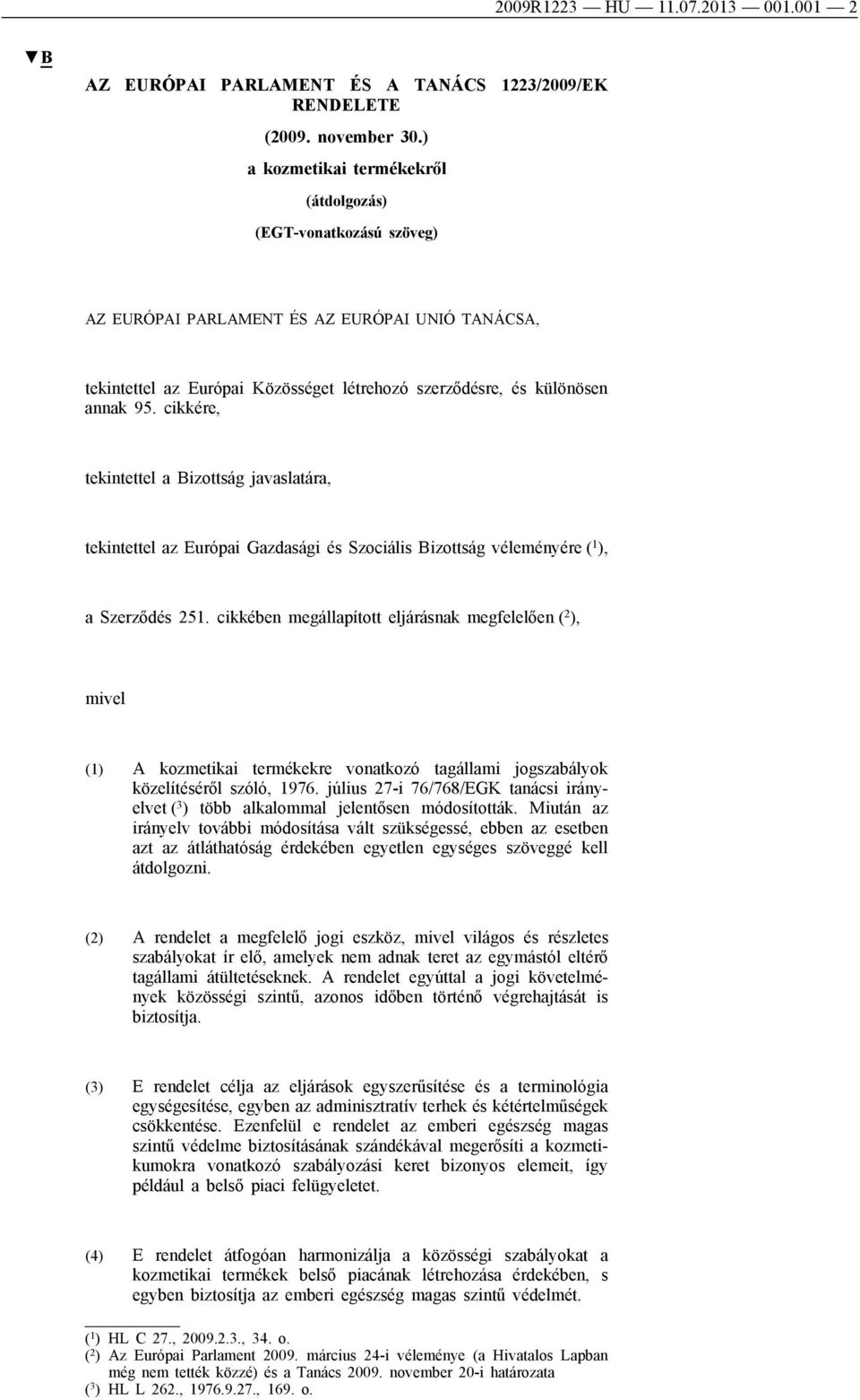 cikkére, tekintettel a Bizottság javaslatára, tekintettel az Európai Gazdasági és Szociális Bizottság véleményére ( 1 ), a Szerződés 251.