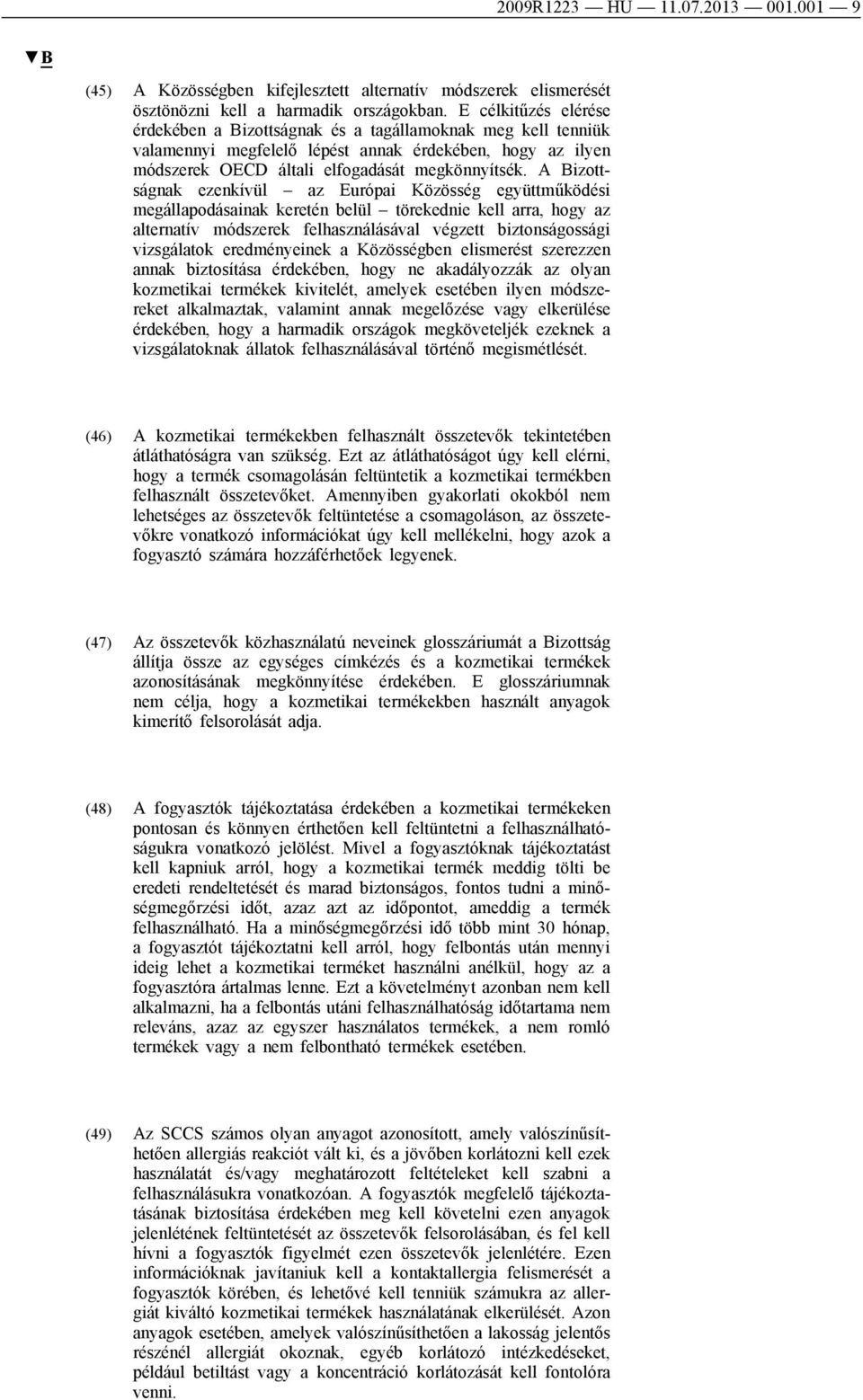 A Bizottságnak ezenkívül az Európai Közösség együttműködési megállapodásainak keretén belül törekednie kell arra, hogy az alternatív módszerek felhasználásával végzett biztonságossági vizsgálatok