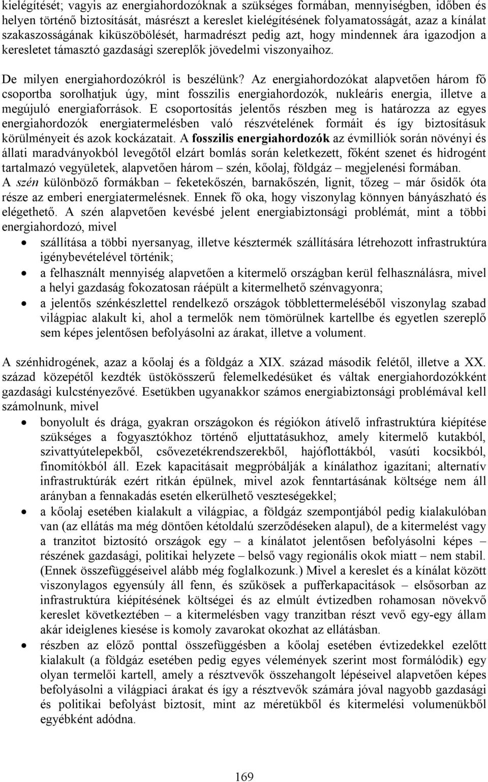 Az energiahordozókat alapvetően három fő csoportba sorolhatjuk úgy, mint fosszilis energiahordozók, nukleáris energia, illetve a megújuló energiaforrások.