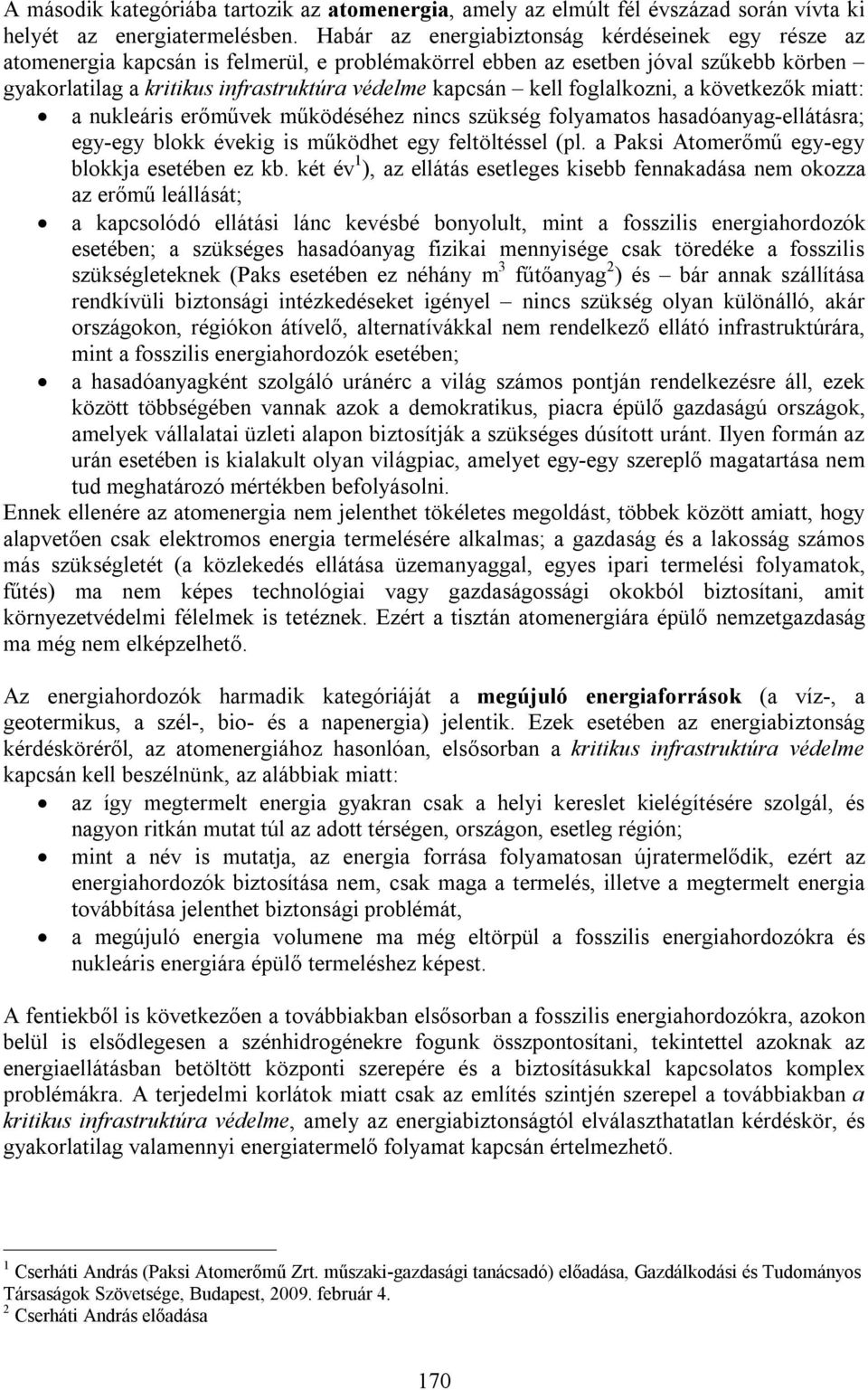 foglalkozni, a következők miatt: a nukleáris erőművek működéséhez nincs szükség folyamatos hasadóanyag-ellátásra; egy-egy blokk évekig is működhet egy feltöltéssel (pl.