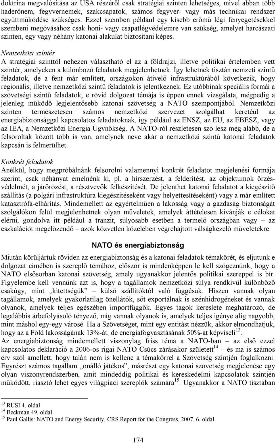 biztosítani képes. Nemzetközi színtér A stratégiai szinttől nehezen választható el az a földrajzi, illetve politikai értelemben vett színtér, amelyeken a különböző feladatok megjelenhetnek.