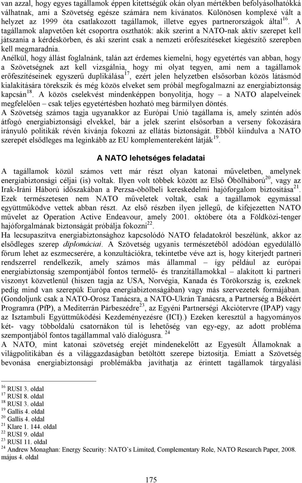 A tagállamok alapvetően két csoportra oszthatók: akik szerint a NATO-nak aktív szerepet kell játszania a kérdéskörben, és aki szerint csak a nemzeti erőfeszítéseket kiegészítő szerepben kell