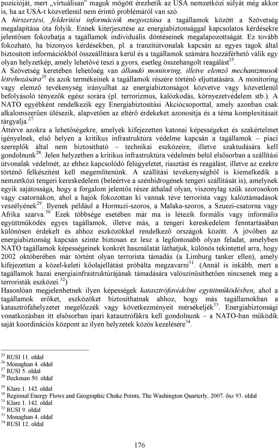 Ennek kiterjesztése az energiabiztonsággal kapcsolatos kérdésekre jelentősen fokozhatja a tagállamok individuális döntéseinek megalapozottságát. Ez tovább fokozható, ha bizonyos kérdésekben, pl.