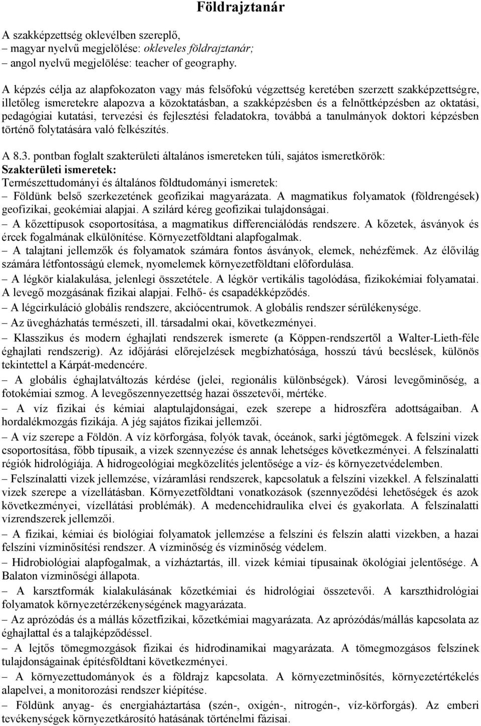 pedagógiai kutatási, tervezési és fejlesztési feladatokra, továbbá a tanulmányok doktori képzésben történő folytatására való felkészítés. A 8.3.