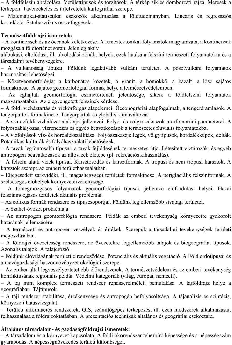 A lemeztektonikai folyamatok magyarázata, a kontinensek mozgása a földtörténet során. Jelenleg aktív alábukási, eltolódási, ill.