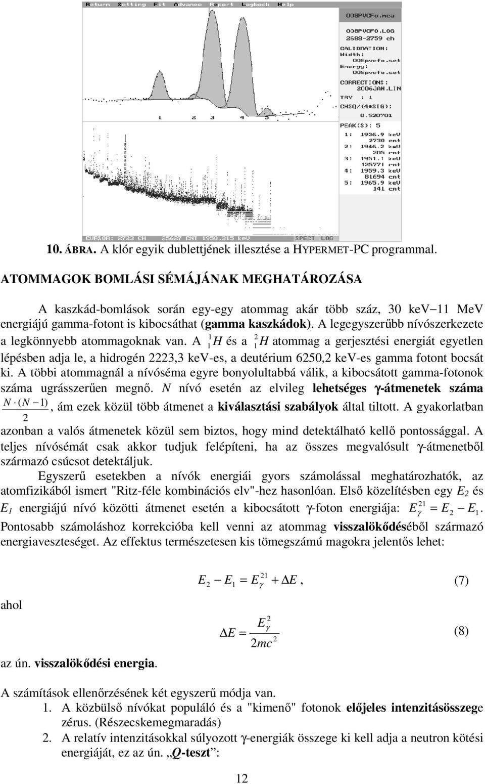 A legegyszerűbb nívószerkezete a legkönnyebb atommagoknak van.