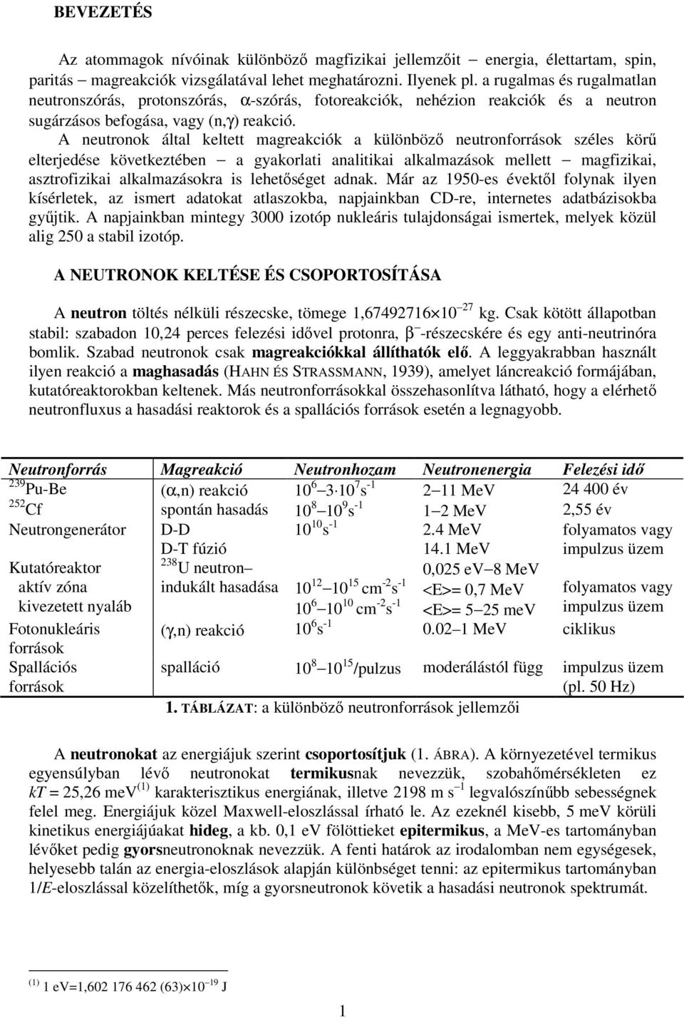 A neutronok által keltett magreakciók a különböző neutronforrások széles körű elterjedése következtében a gyakorlati analitikai alkalmazások mellett magfizikai, asztrofizikai alkalmazásokra is