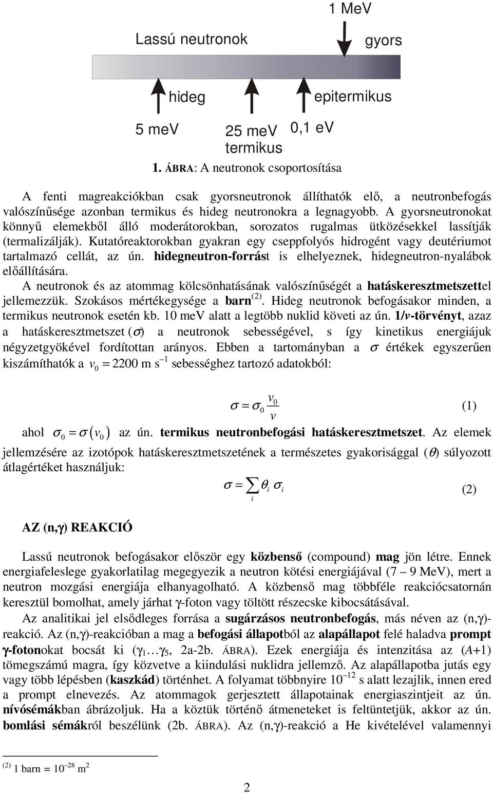 A gyorsneutronokat könnyű elemekből álló moderátorokban, sorozatos rugalmas ütközésekkel lassítják (termalizálják).