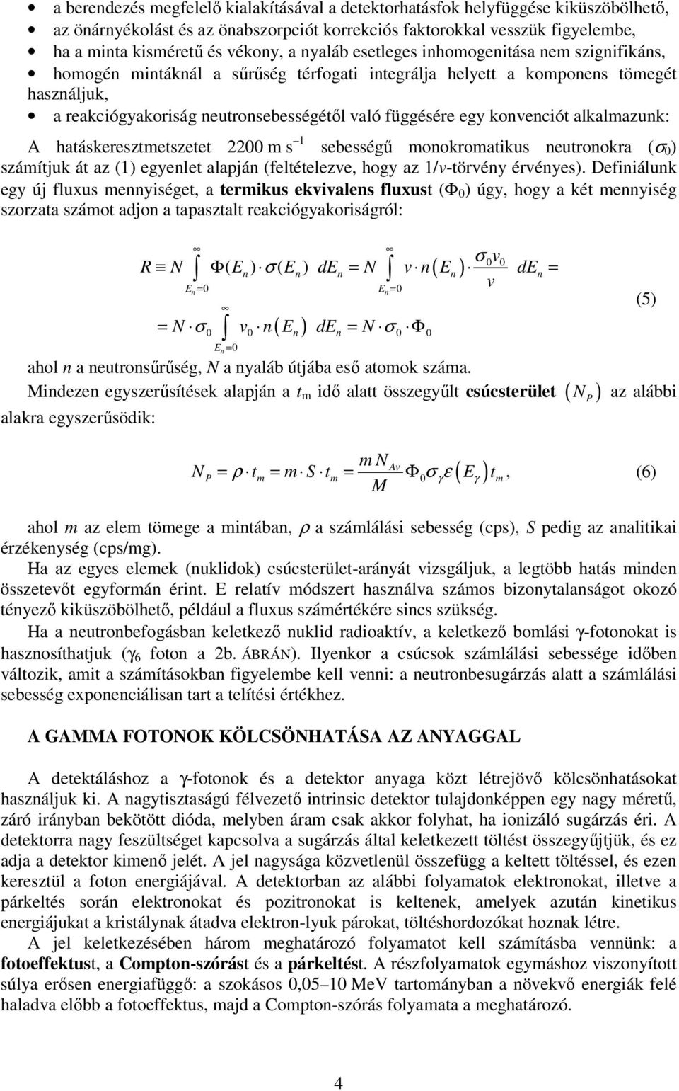 konvenciót alkalmazunk: A hatáskeresztmetszetet 00 m s 1 sebességű monokromatikus neutronokra (σ 0 ) számítjuk át az (1) egyenlet alapján (feltételezve, hogy az 1/v-törvény érvényes).