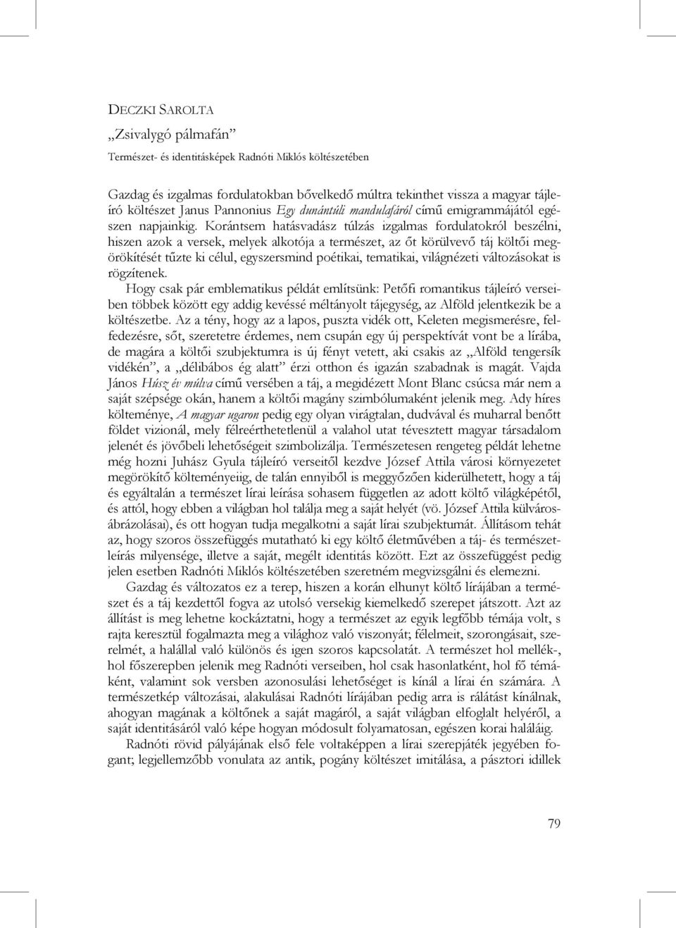 Korántsem hatásvadász túlzás izgalmas fordulatokról beszélni, hiszen azok a versek, melyek alkotója a természet, az őt körülvevő táj költői megörökítését tűzte ki célul, egyszersmind poétikai,