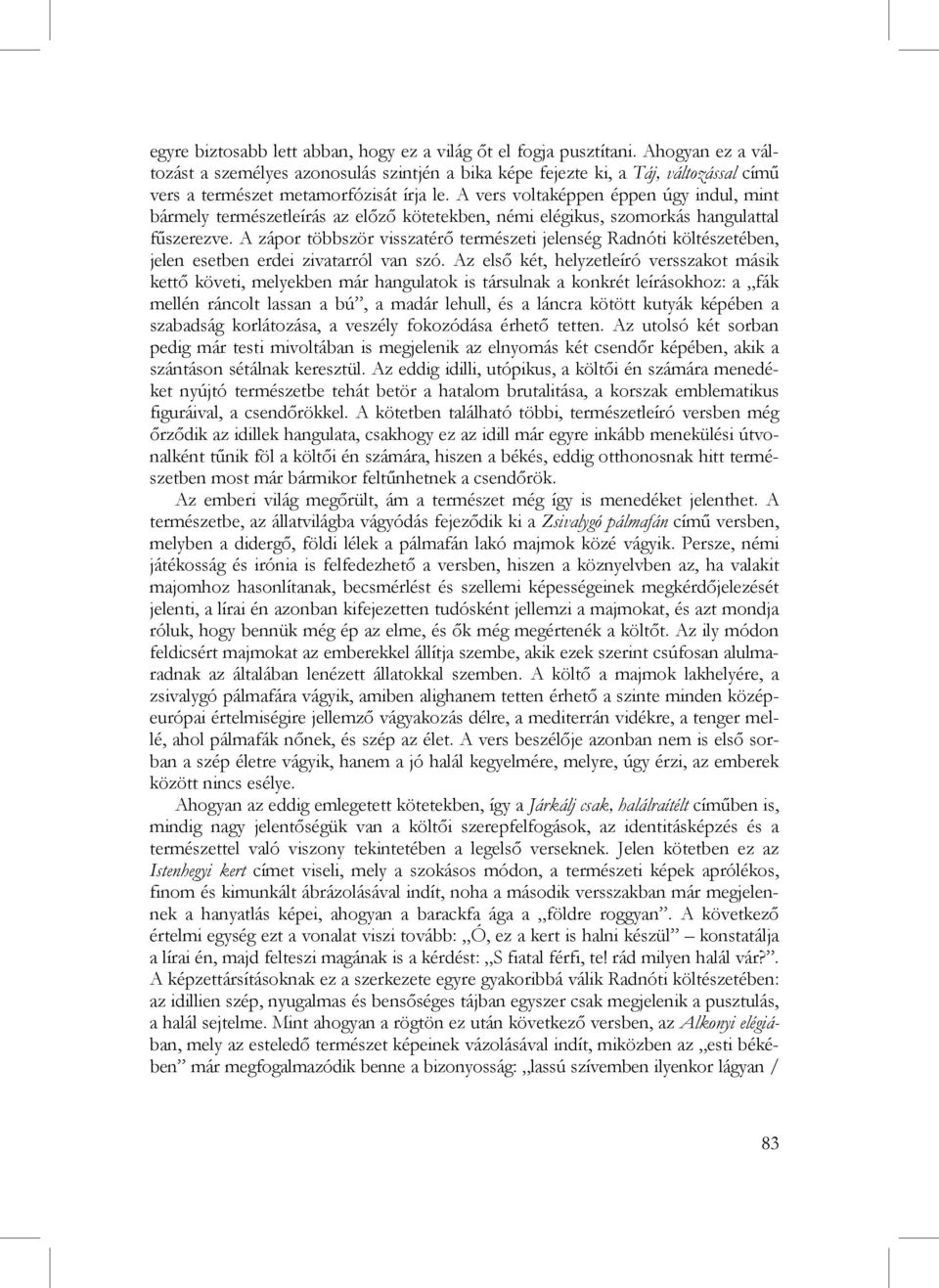 A vers voltaképpen éppen úgy indul, mint bármely természetleírás az előző kötetekben, némi elégikus, szomorkás hangulattal fűszerezve.