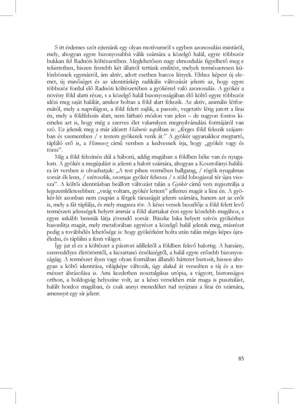 Ehhez képest új elemet, új minőséget és az identitáskép radikális változását jelenti az, hogy egyre többször fordul elő Radnóti költészetében a gyökérrel való azonosulás.