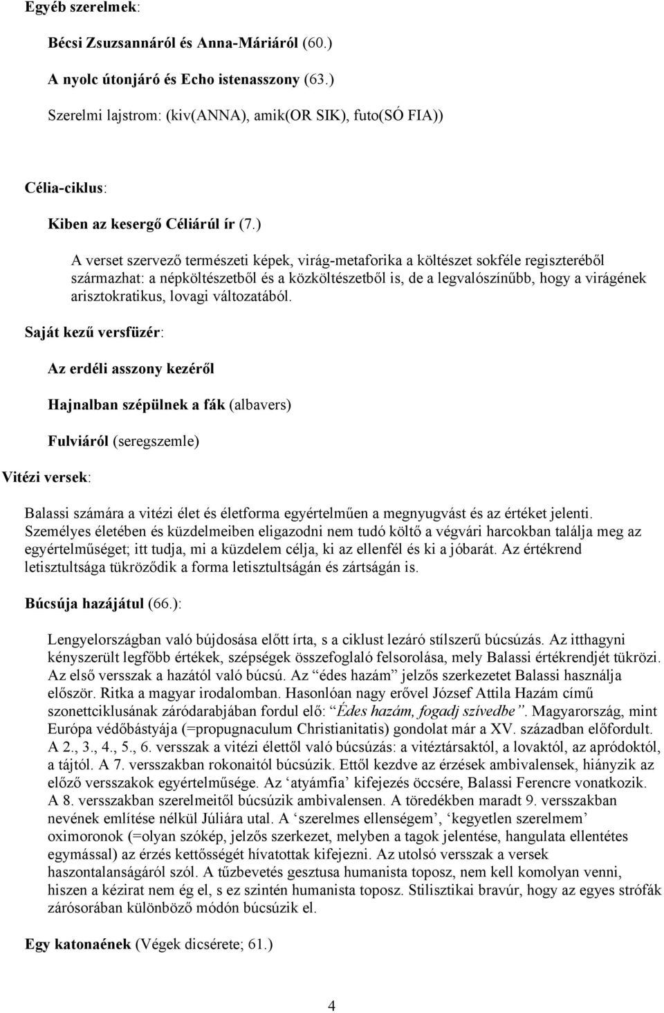 ) A verset szervező természeti képek, virág-metaforika a költészet sokféle regiszteréből származhat: a népköltészetből és a közköltészetből is, de a legvalószínűbb, hogy a virágének arisztokratikus,