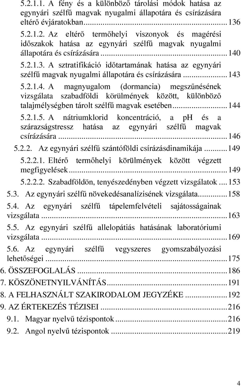 ..144 5.2.1.5. A nátriumklorid koncentráció, a ph és a V]iUD]ViJVWUHVV] KDWiVD D] HJ\Q\iUL V]pOI PDJYDN csírázására...146 5.2.2. $]HJ\Q\iULV]pOI V]iQWyI OGLFVtUi]iVGLQDPLNiMD...149 5.2.2.1. (OWpU WHUP KHO\L N U OPpQ\HN N ] WW YpJ]HWW megfigyelések.