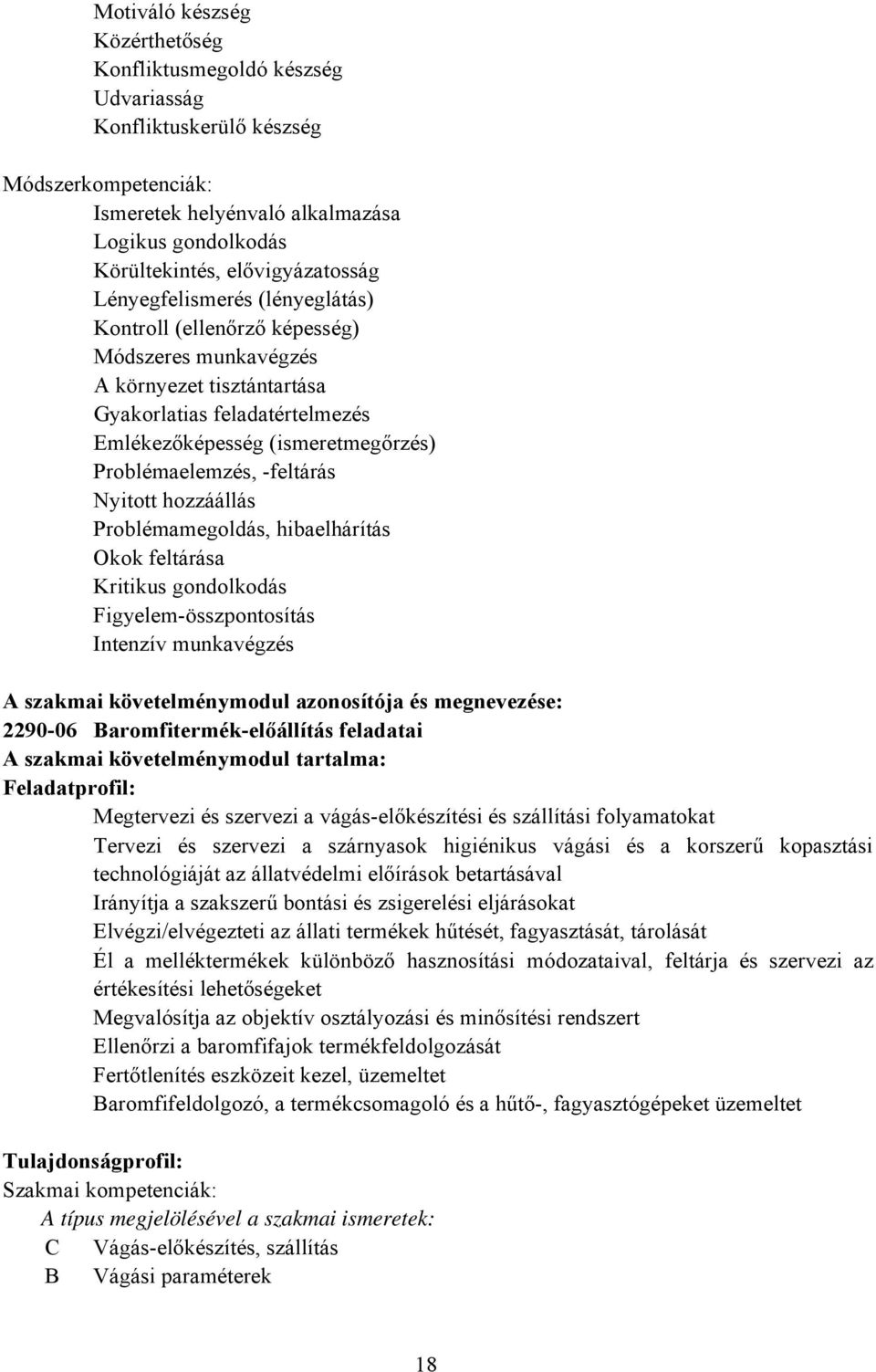 -feltárás Nyitott hozzáállás Problémamegoldás, hibaelhárítás Okok feltárása Kritikus gondolkodás Figyelem-összpontosítás Intenzív munkavégzés A szakmai követelménymodul azonosítója és megnevezése: